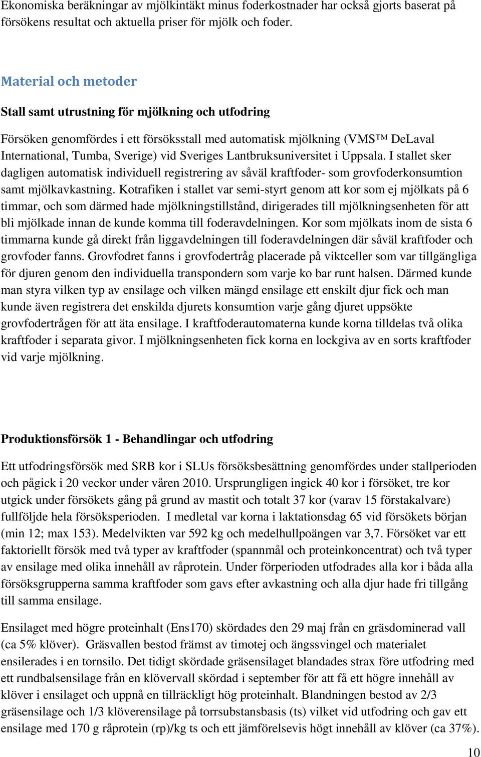 Lantbruksuniversitet i Uppsala. I stallet sker dagligen automatisk individuell registrering av såväl kraftfoder- som grovfoderkonsumtion samt mjölkavkastning.