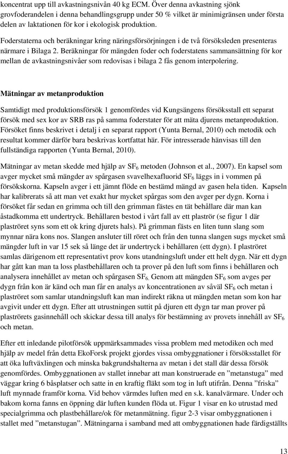 Foderstaterna och beräkningar kring näringsförsörjningen i de två försöksleden presenteras närmare i Bilaga 2.