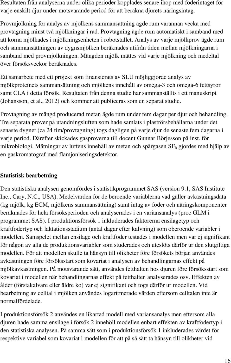 Provtagning ägde rum automatiskt i samband med att korna mjölkades i mjölkningsenheten i robotstallet.