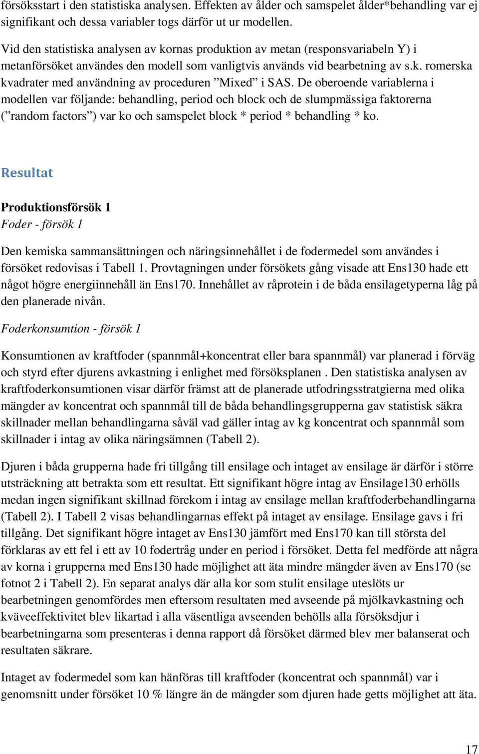 De oberoende variablerna i modellen var följande: behandling, period och block och de slumpmässiga faktorerna ( random factors ) var ko och samspelet block * period * behandling * ko.