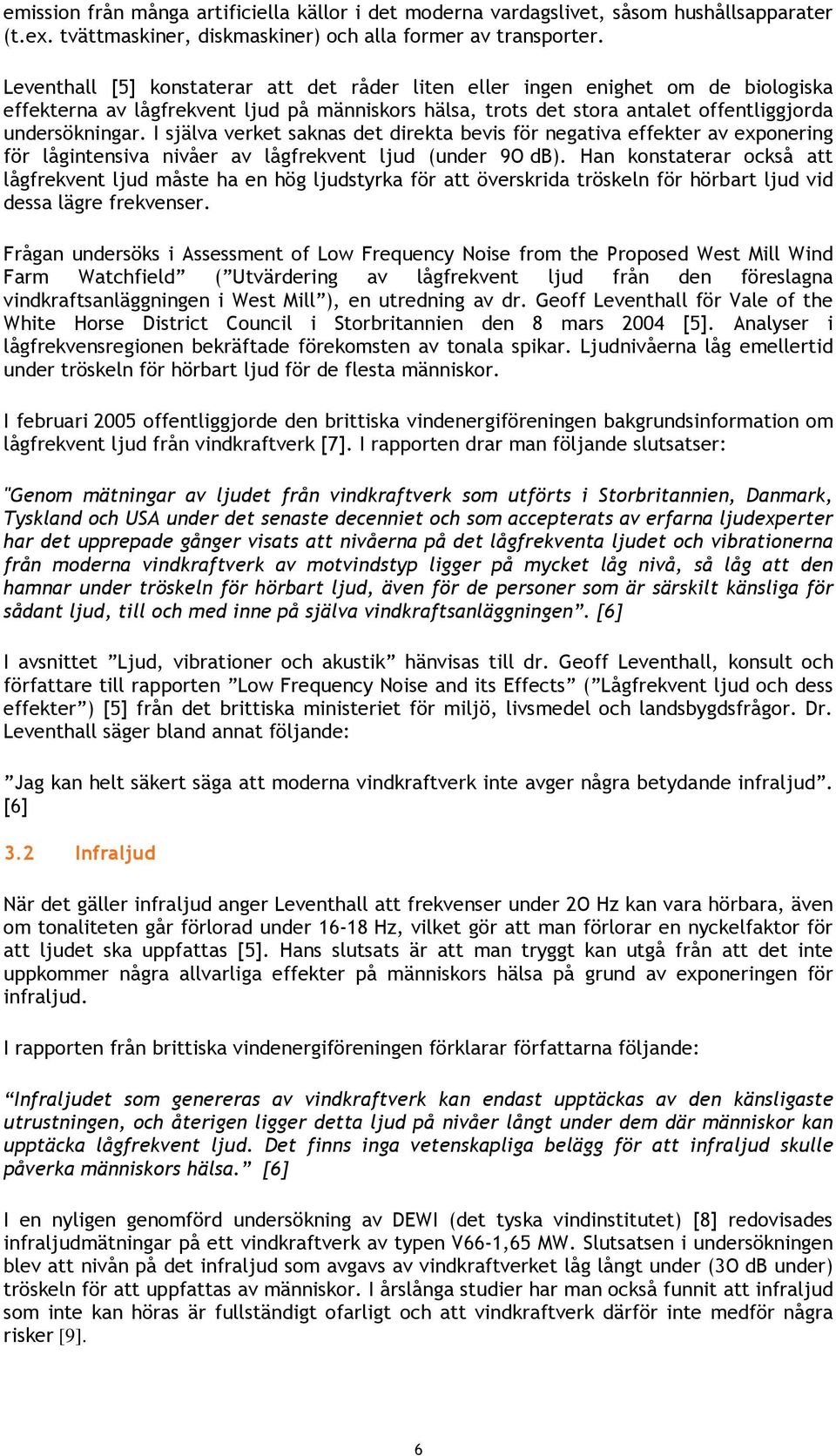 I själva verket saknas det direkta bevis för negativa effekter av exponering för lågintensiva nivåer av lågfrekvent ljud (under 9O db).