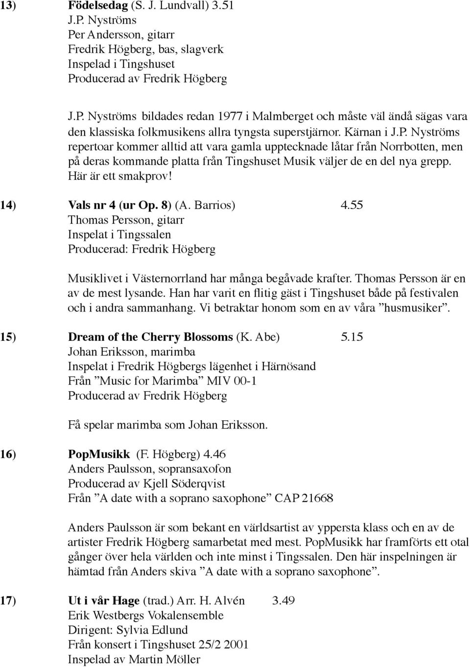 14) Vals nr 4 (ur Op. 8) (A. Barrios) 4.55 Thomas Persson, gitarr Inspelat i Tingssalen Producerad: Fredrik Högberg Musiklivet i Västernorrland har många begåvade krafter.