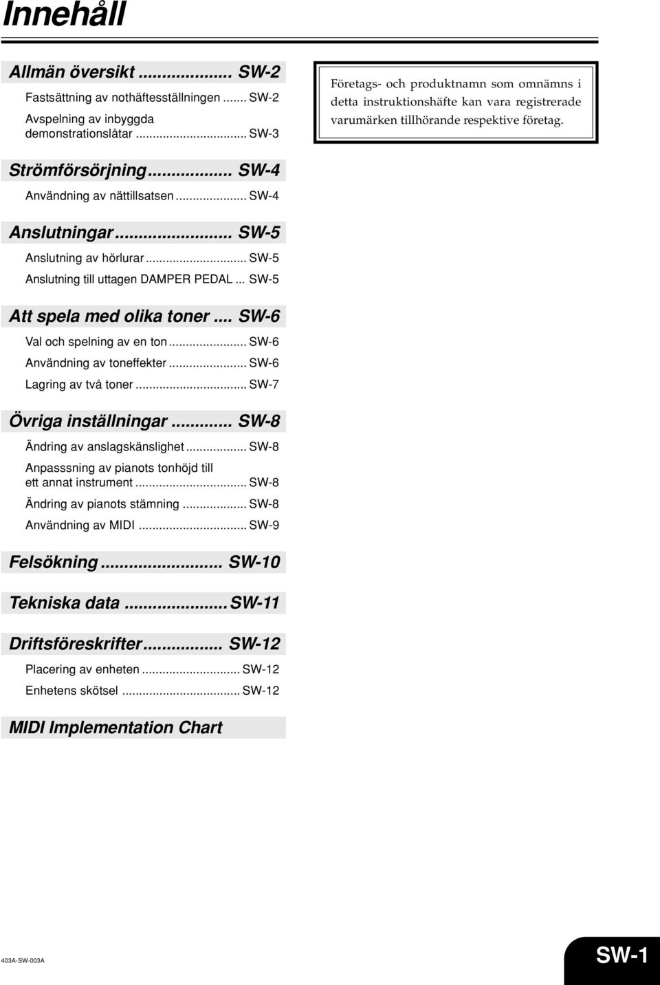 .. SW-4 Anslutningar... SW-5 Anslutning av hörlurar... SW-5 Anslutning till uttagen DAMPER PEDAL... SW-5 Att spela med olika toner... SW-6 Val och spelning av en ton... SW-6 Användning av toneffekter.