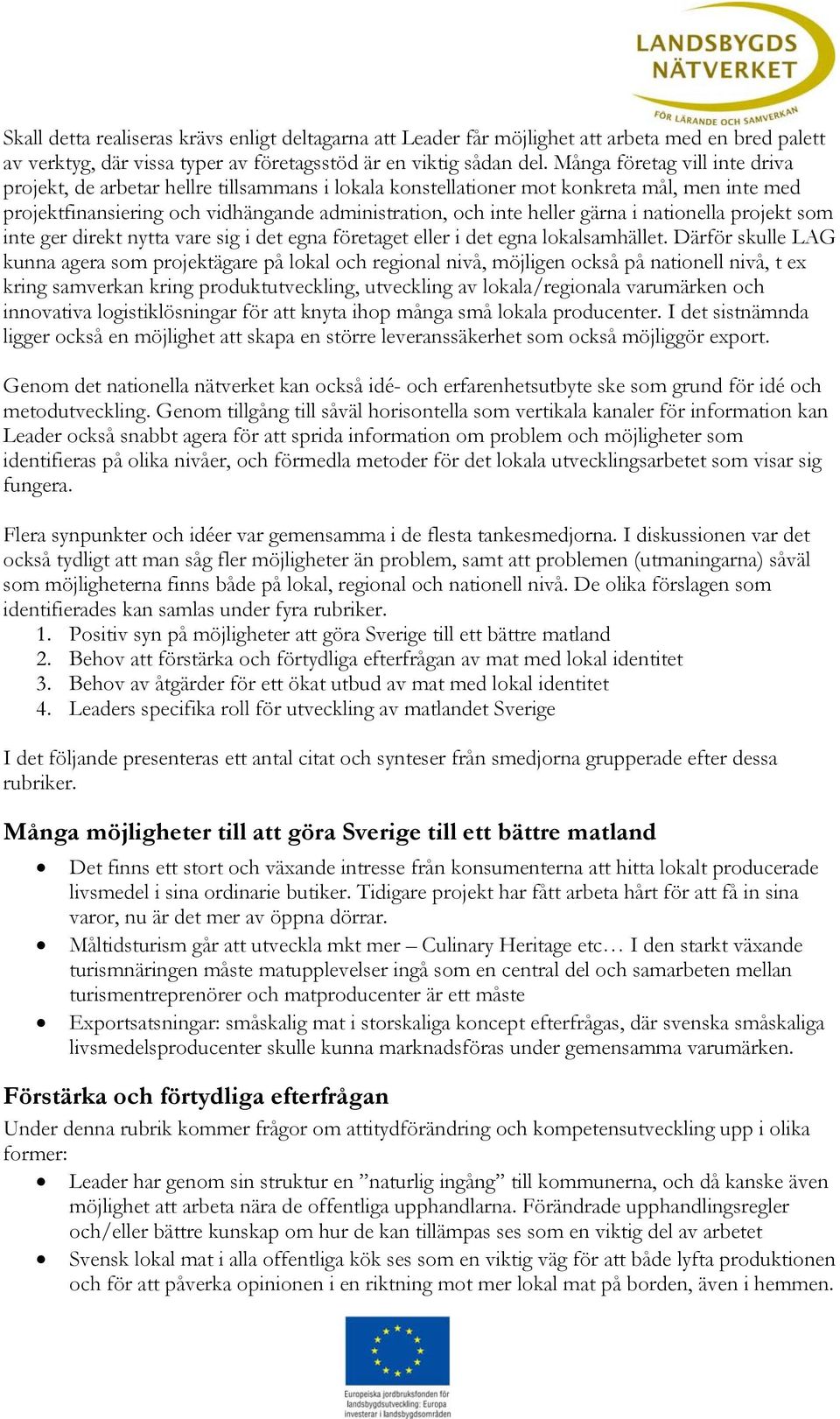 i nationella projekt som inte ger direkt nytta vare sig i det egna företaget eller i det egna lokalsamhället.