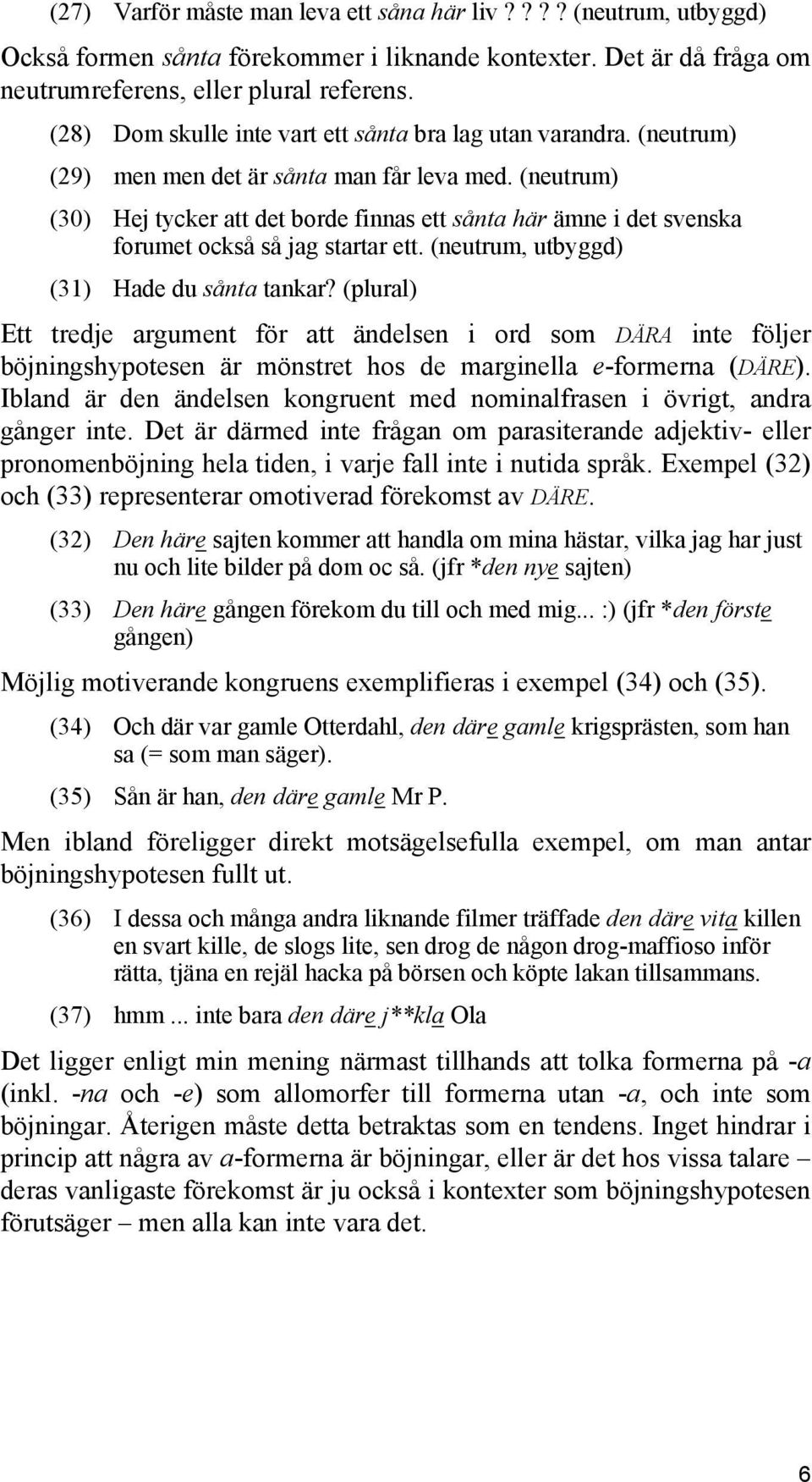 (neutrum) (30) Hej tycker att det borde finnas ett sånta här ämne i det svenska forumet också så jag startar ett. (neutrum, utbyggd) (31) Hade du sånta tankar?