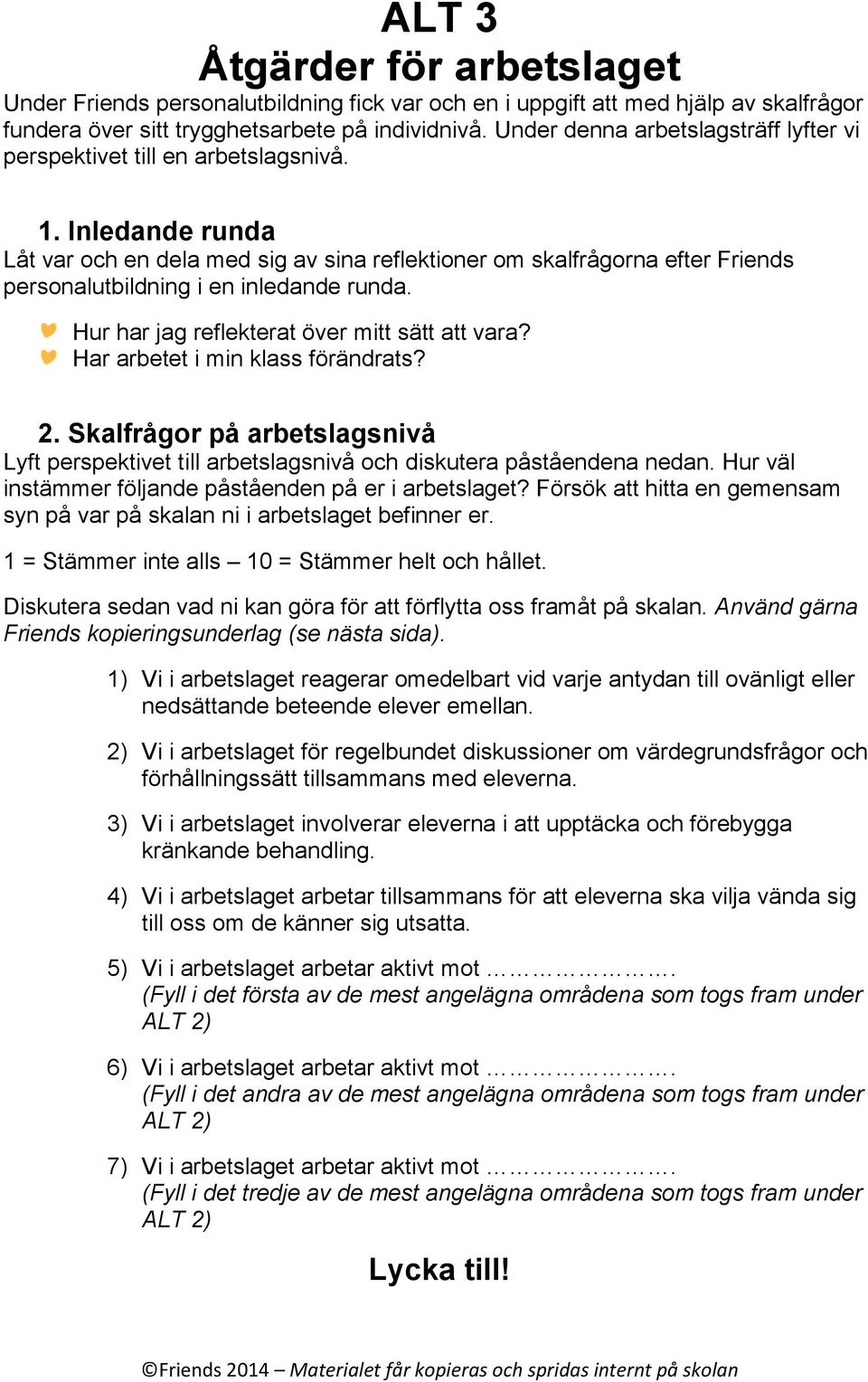 Inledande runda Låt var och en dela med sig av sina reflektioner om skalfrågorna efter Friends personalutbildning i en inledande runda. Hur har jag reflekterat över mitt sätt att vara?