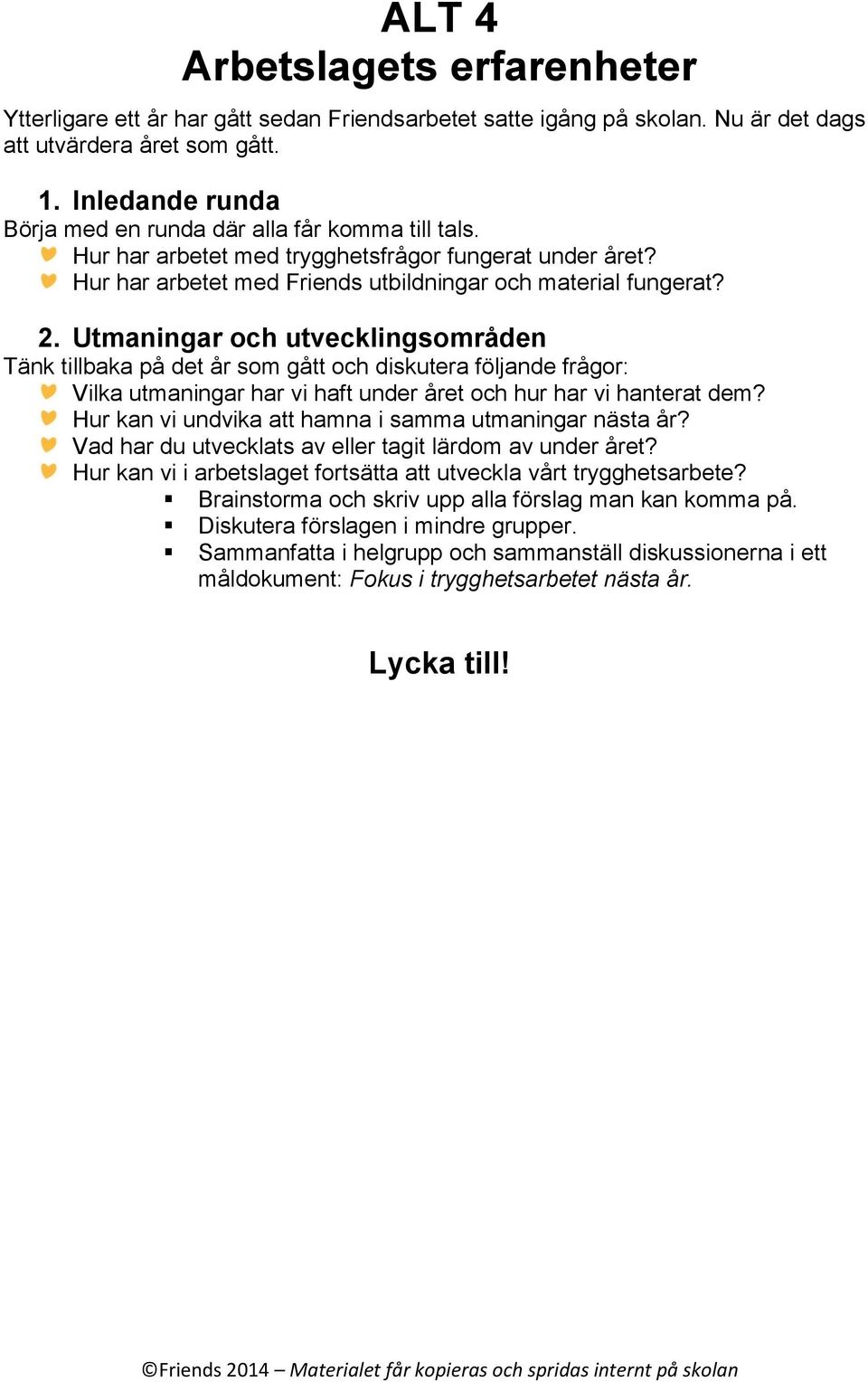 Utmaningar och utvecklingsområden Tänk tillbaka på det år som gått och diskutera följande frågor: Vilka utmaningar har vi haft under året och hur har vi hanterat dem?