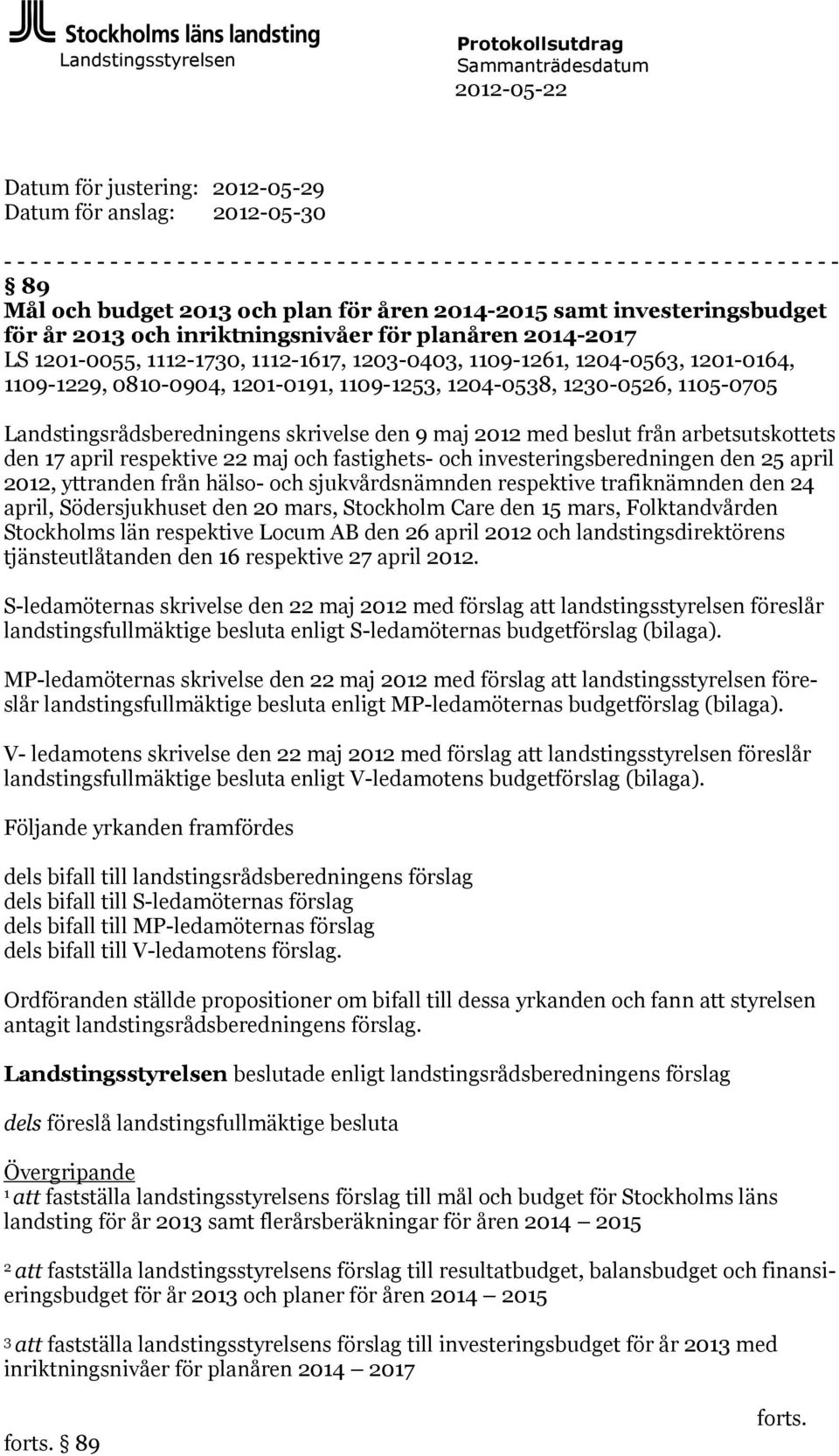 1112-1730, 1112-1617, 1203-0403, 1109-1261, 1204-0563, 1201-0164, 1109-1229, 0810-0904, 1201-0191, 1109-1253, 1204-0538, 1230-0526, 1105-0705 Landstingsrådsberedningens skrivelse den 9 maj 2012 med