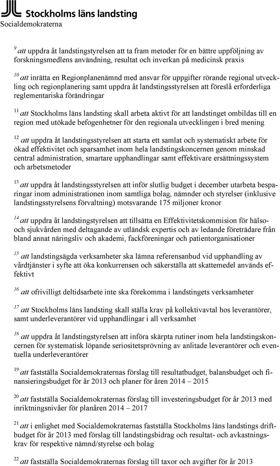 läns landsting skall arbeta aktivt för att landstinget ombildas till en region med utökade befogenhetner för den regionala utvecklingen i bred mening 12 att uppdra åt landstingsstyrelsen att starta