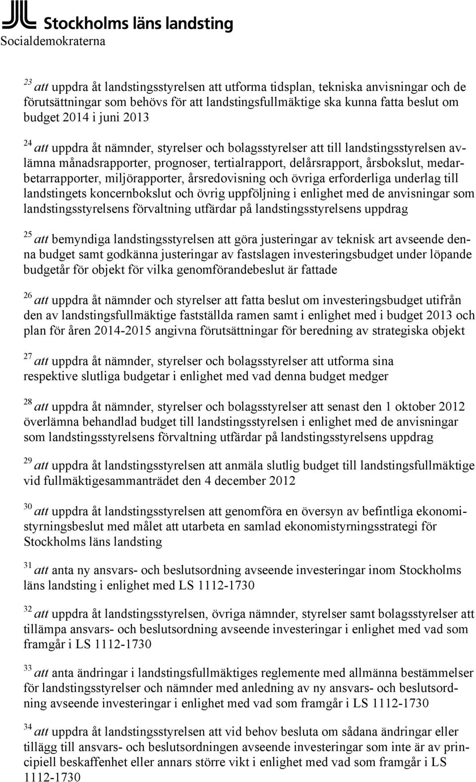 medarbetarrapporter, miljörapporter, årsredovisning och övriga erforderliga underlag till landstingets koncernbokslut och övrig uppföljning i enlighet med de anvisningar som landstingsstyrelsens