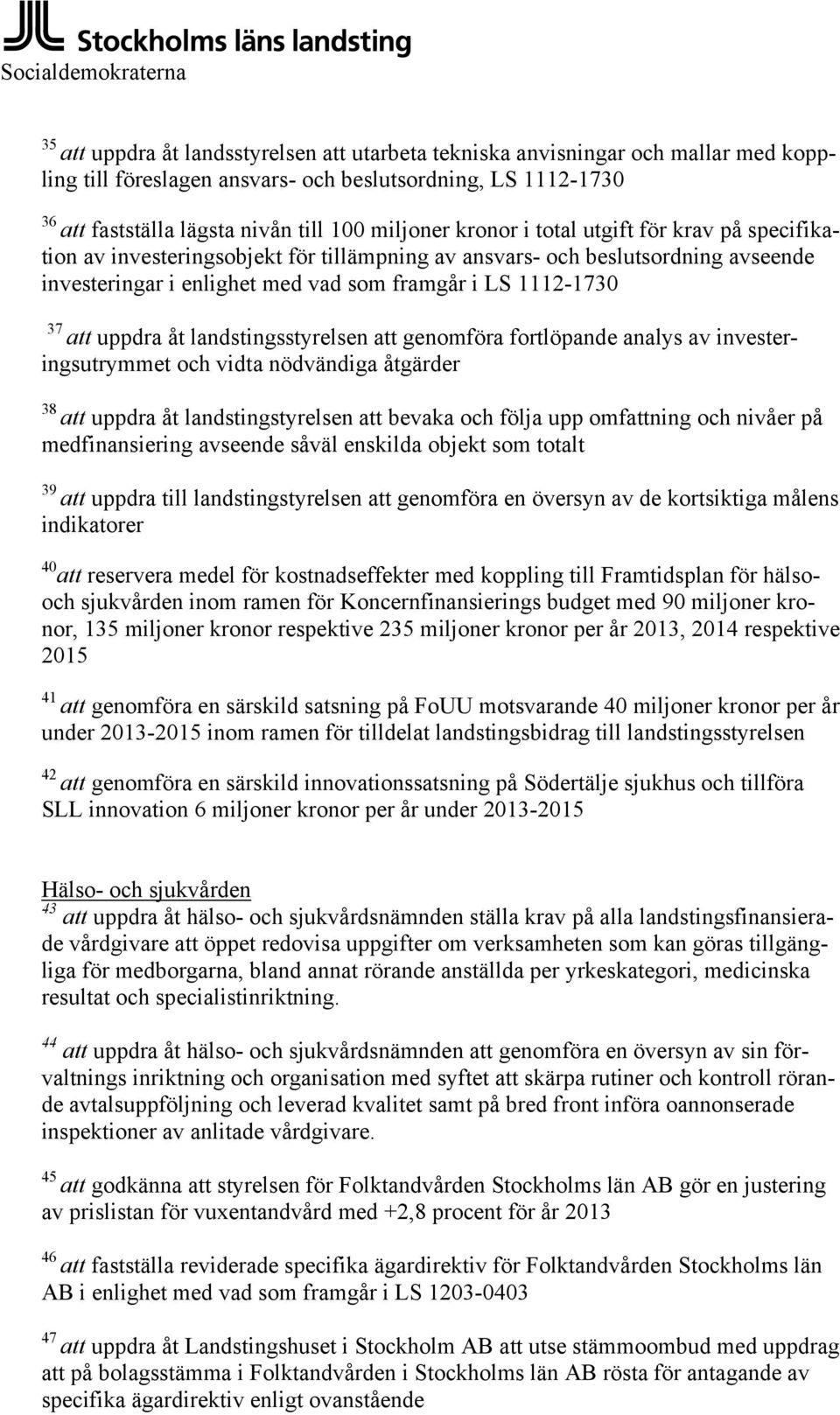 1112-1730 37 att uppdra åt landstingsstyrelsen att genomföra fortlöpande analys av investeringsutrymmet och vidta nödvändiga åtgärder 38 att uppdra åt landstingstyrelsen att bevaka och följa upp