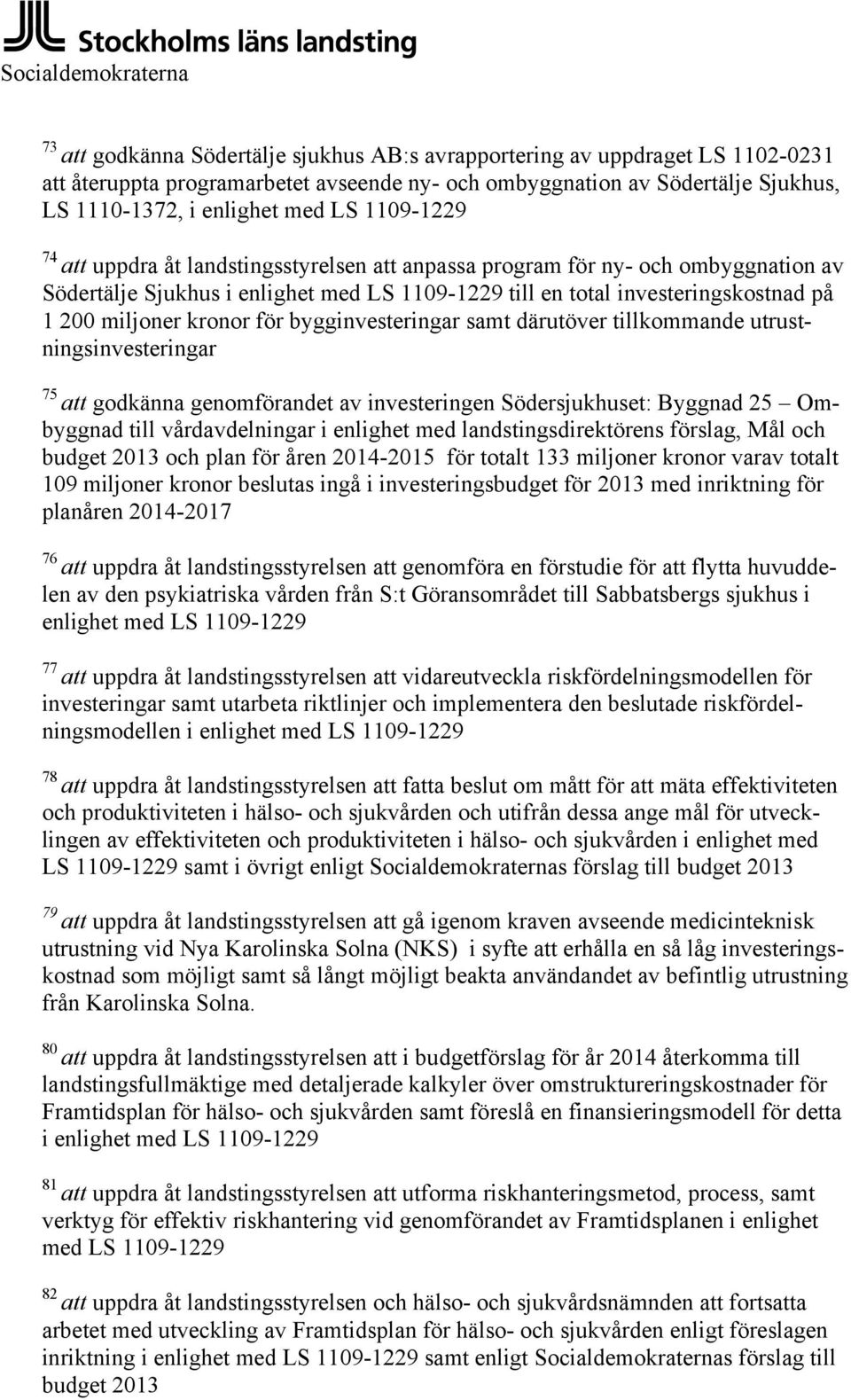 200 miljoner kronor för bygginvesteringar samt därutöver tillkommande utrustningsinvesteringar 75 att godkänna genomförandet av investeringen Södersjukhuset: Byggnad 25 Ombyggnad till vårdavdelningar