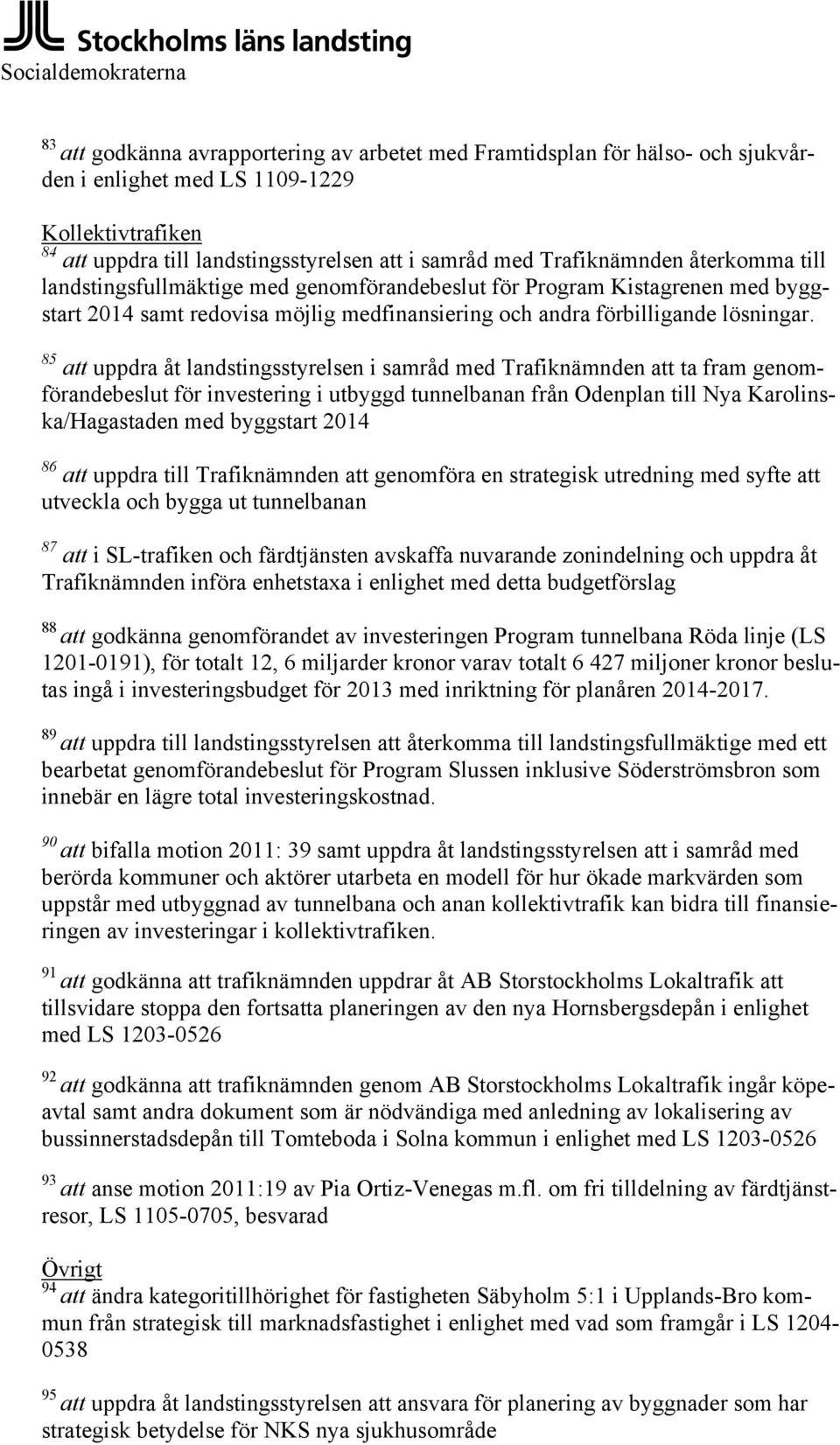 85 att uppdra åt landstingsstyrelsen i samråd med Trafiknämnden att ta fram genomförandebeslut för investering i utbyggd tunnelbanan från Odenplan till Nya Karolinska/Hagastaden med byggstart 2014 86