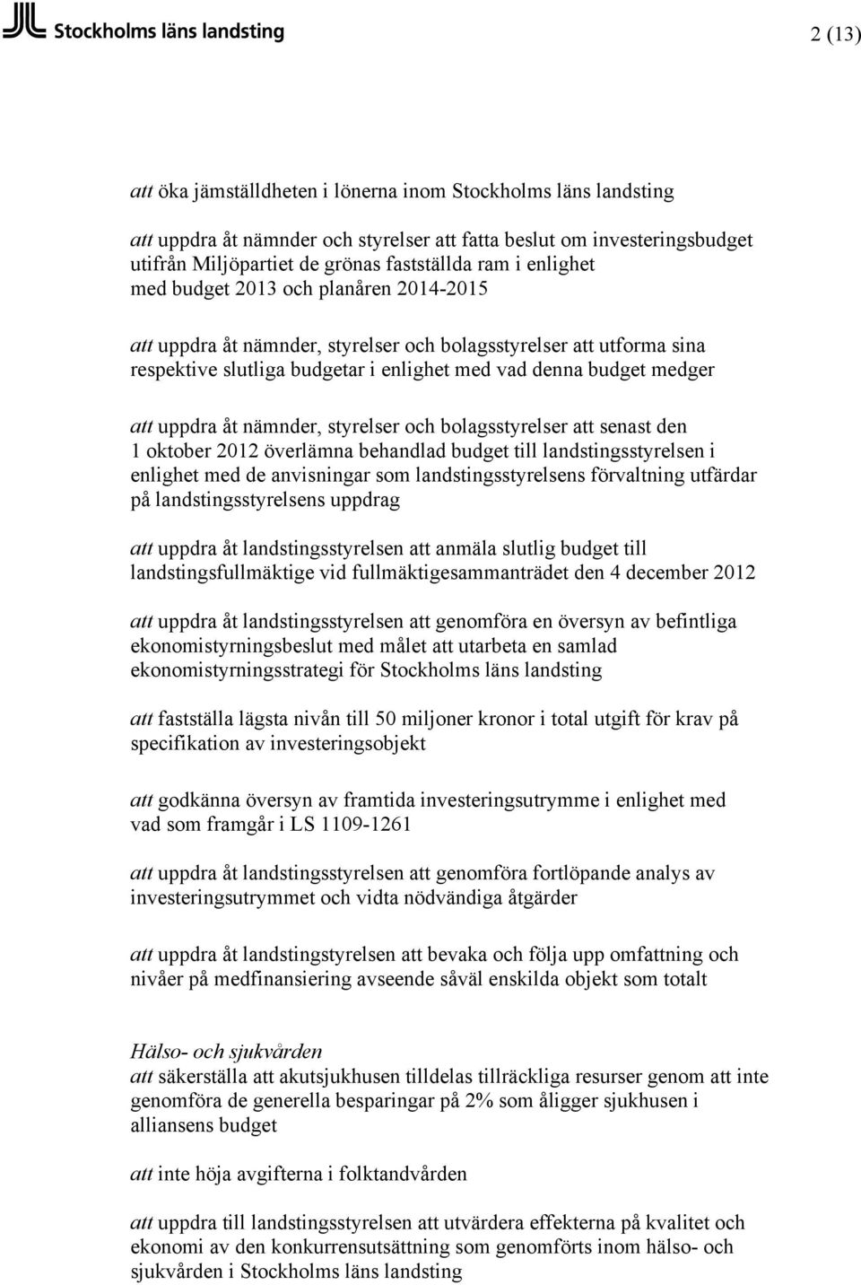 nämnder, styrelser och bolagsstyrelser att senast den 1 oktober 2012 överlämna behandlad budget till landstingsstyrelsen i enlighet med de anvisningar som landstingsstyrelsens förvaltning utfärdar på