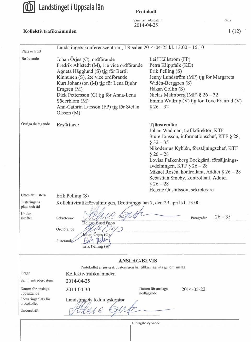 Pettersson (C) tjg for Anna-Lena Söderblom (M) Ann-Cathrin Larsson (FP) tjg for Stefan Olsson (M) Leif Hällström (FP) Petra Klippfalk (KD) Erik Pelling (S) Jenny Lundström (MP) tjg for Margareta