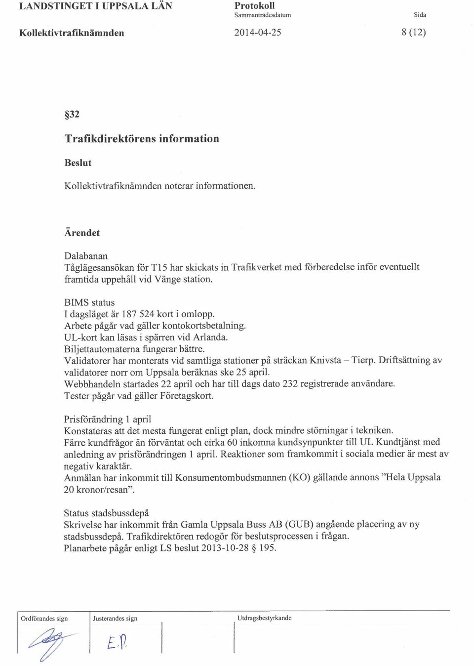 Arbete pågår vad gäller kontokortsbetalning. UL-kort kan läsas i spärren vid Arlanda. Biljettautomaterna fungerar bättre. Validatorer har monterats vid samtliga stationer på sträckan Knivsta - Tierp.