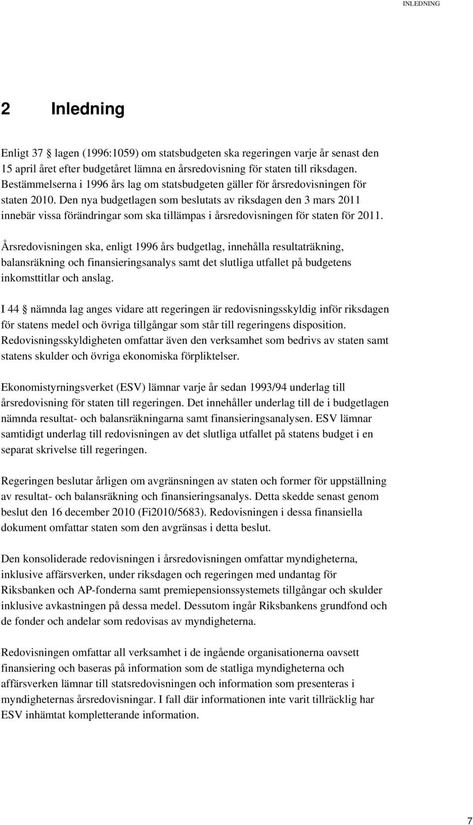 Den nya budgetlagen som beslutats av riksdagen den 3 mars 2011 innebär vissa förändringar som ska tillämpas i årsredovisningen för staten för 2011.