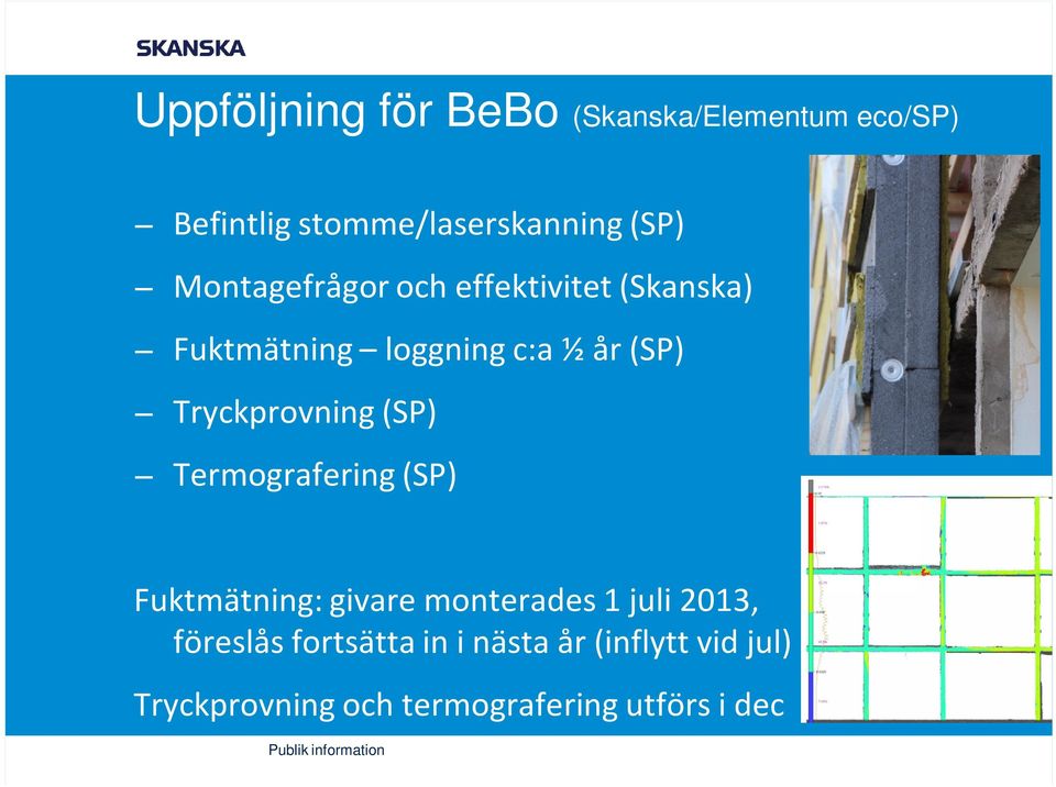 Tryckprovning (SP) Termografering (SP) Fuktmätning: givare monterades 1 juli 2013,