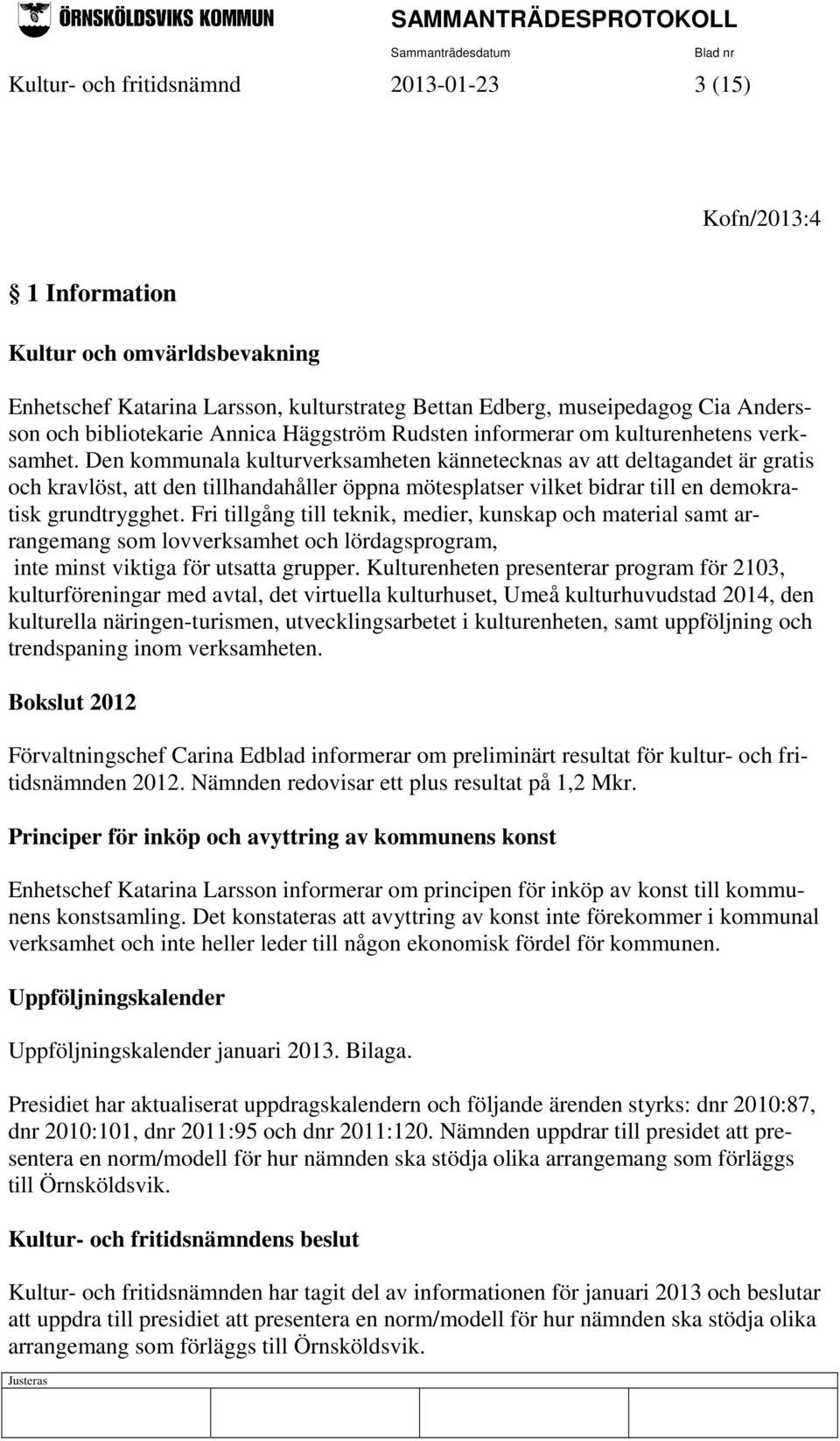 Den kommunala kulturverksamheten kännetecknas av att deltagandet är gratis och kravlöst, att den tillhandahåller öppna mötesplatser vilket bidrar till en demokratisk grundtrygghet.