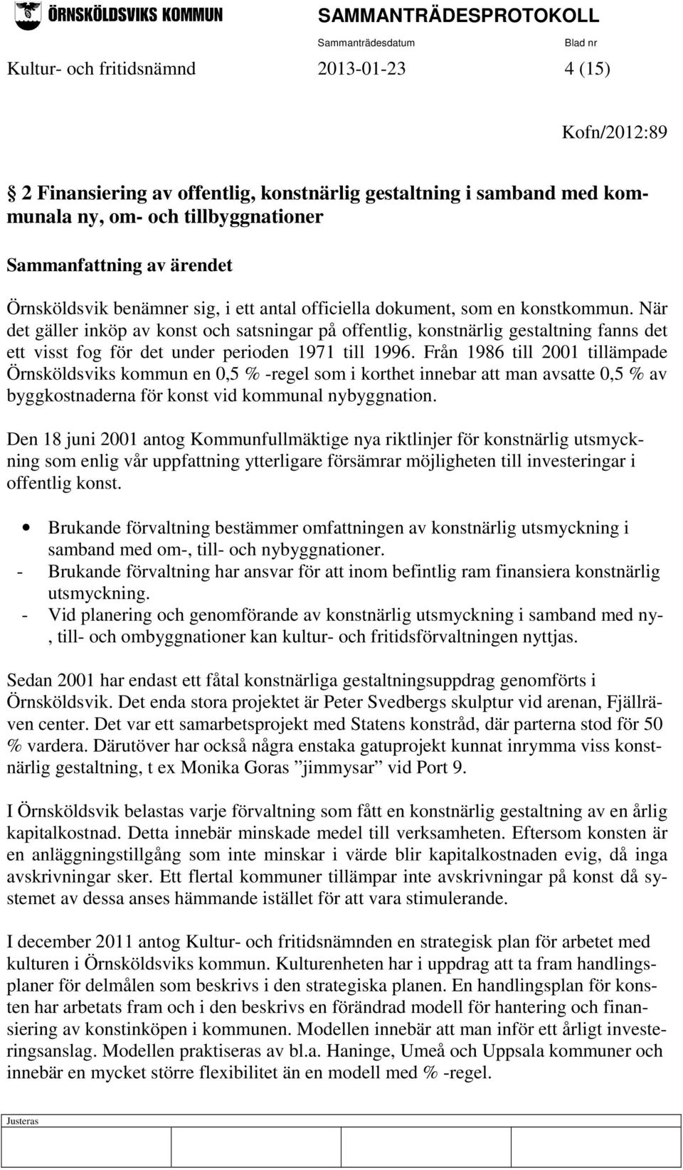 När det gäller inköp av konst och satsningar på offentlig, konstnärlig gestaltning fanns det ett visst fog för det under perioden 1971 till 1996.