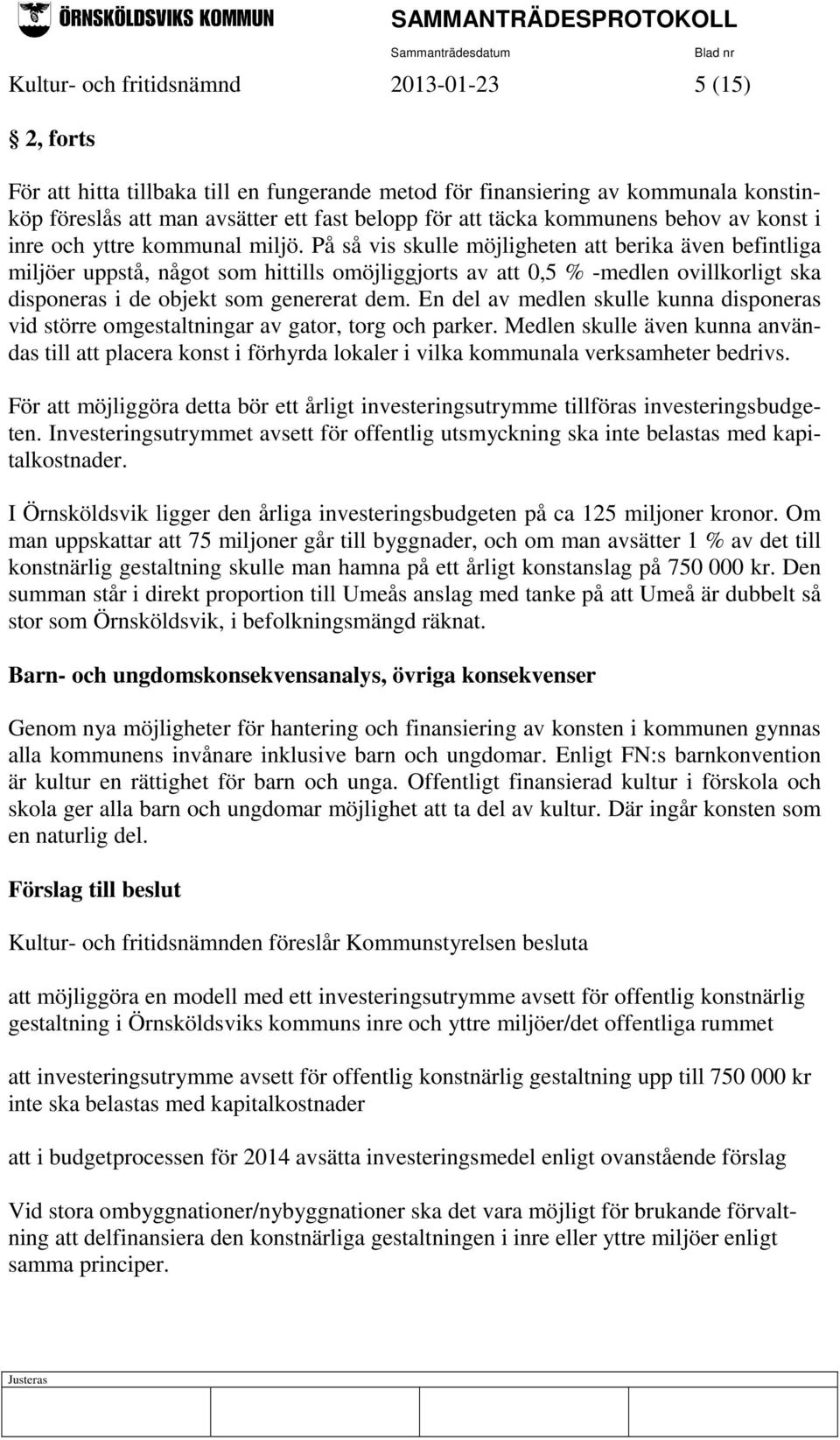 På så vis skulle möjligheten att berika även befintliga miljöer uppstå, något som hittills omöjliggjorts av att 0,5 % -medlen ovillkorligt ska disponeras i de objekt som genererat dem.