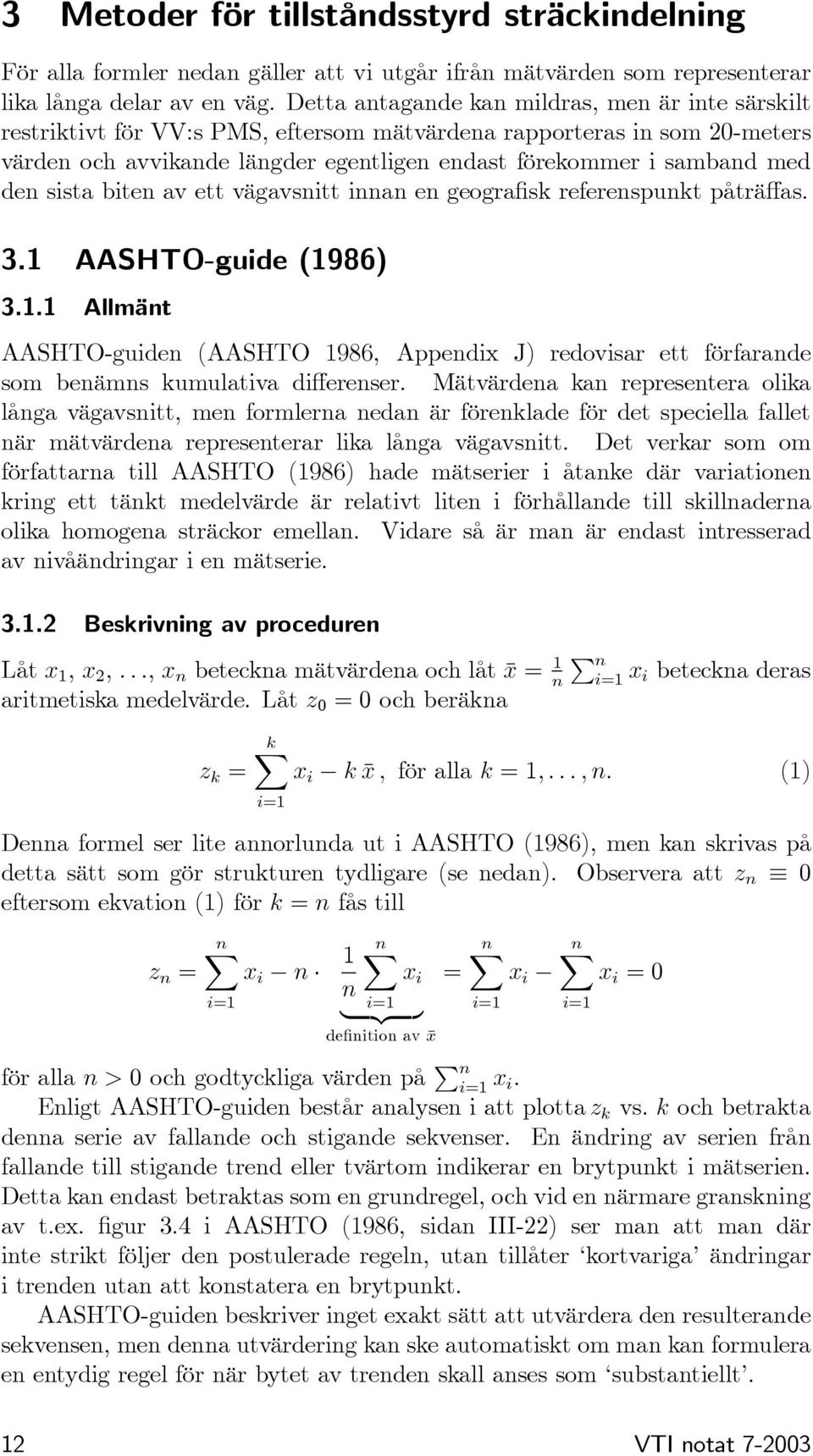 den sista biten av ett vägavsnitt innan en geografisk referenspunkt påträffas. 3.1 AASHTO-guide (1986) 3.1.1 Allmänt AASHTO-guiden (AASHTO 1986, Appendix J) redovisar ett förfarande som benämns kumulativa differenser.