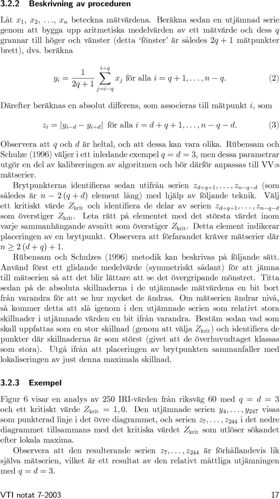 beräkna y i = 1 2q +1 i+q X j=i q x j för alla i = q +1,...,n q. (2) Därefter beräknas en absolut differens, som associeras till mätpunkt i, som z i = y i d y i+d för alla i = d + q +1,...,n q d.