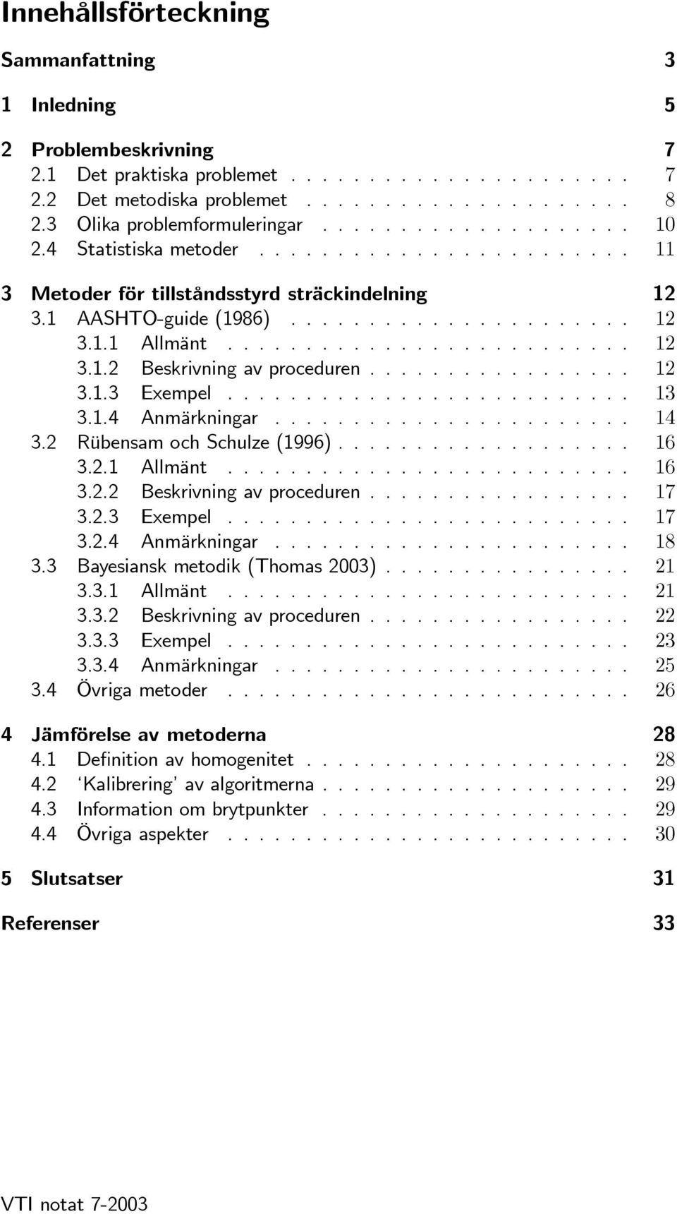 2 Rübensam och Schulze (1996)... 16 3.2.1 Allmänt... 16 3.2.2 Beskrivningavproceduren... 17 3.2.3 Exempel... 17 3.2.4 Anmärkningar... 18 3.3 Bayesianskmetodik(Thomas2003)... 21 3.3.1 Allmänt... 21 3.3.2 Beskrivningavproceduren... 22 3.