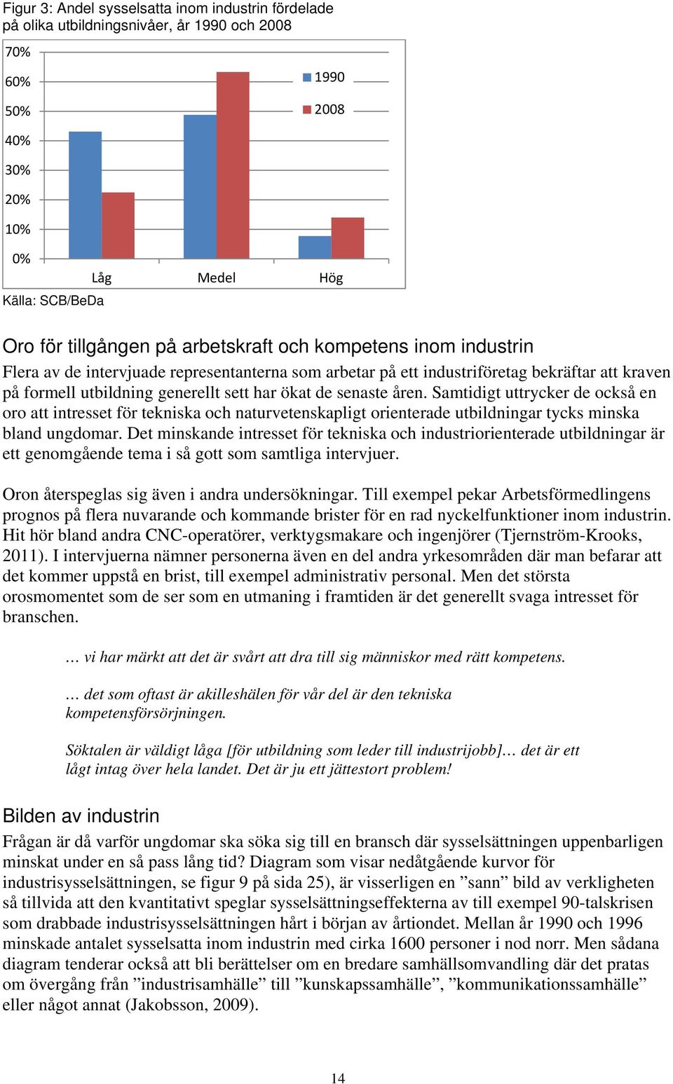 Samtidigt uttrycker de också en oro att intresset för tekniska och naturvetenskapligt orienterade utbildningar tycks minska bland ungdomar.