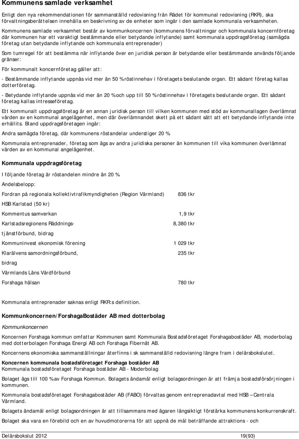 Kommunens samlade verksamhet består av kommunkoncernen (kommunens förvaltningar och kommunala koncernföretag där kommunen har ett varaktigt bestämmande eller betydande inflytande) samt kommunala