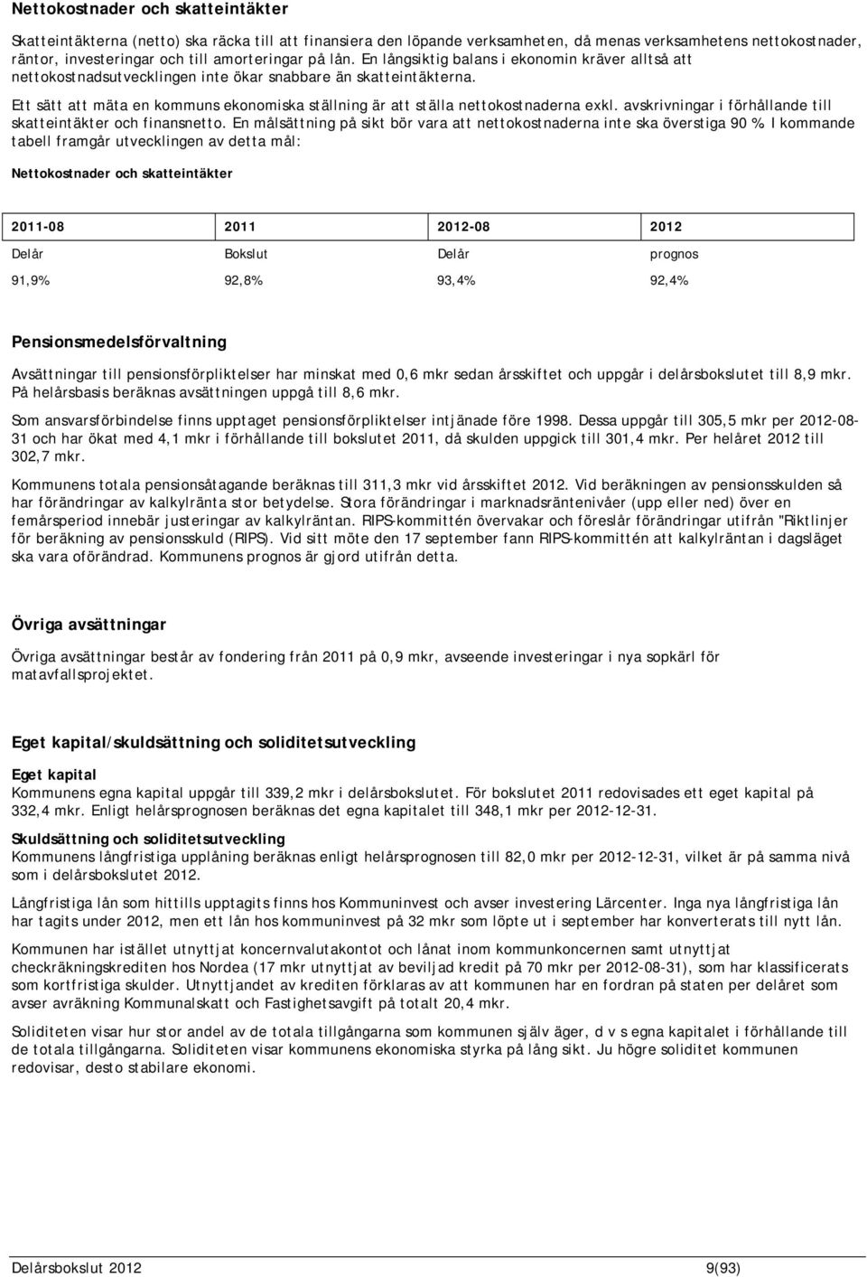 Ett sätt att mäta en kommuns ekonomiska ställning är att ställa nettokostnaderna exkl. avskrivningar i förhållande till skatteintäkter och finansnetto.