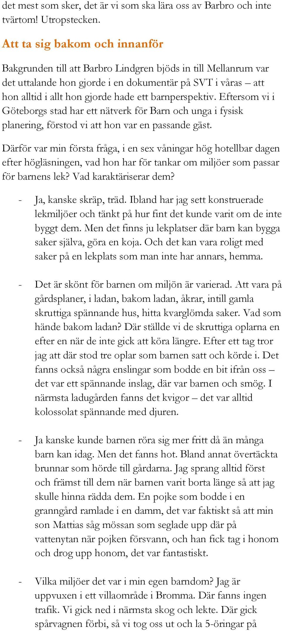 barnperspektiv. Eftersom vi i Göteborgs stad har ett nätverk för Barn och unga i fysisk planering, förstod vi att hon var en passande gäst.