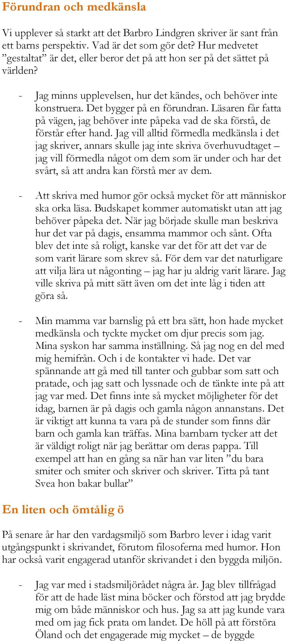 Läsaren får fatta på vägen, jag behöver inte påpeka vad de ska förstå, de förstår efter hand.