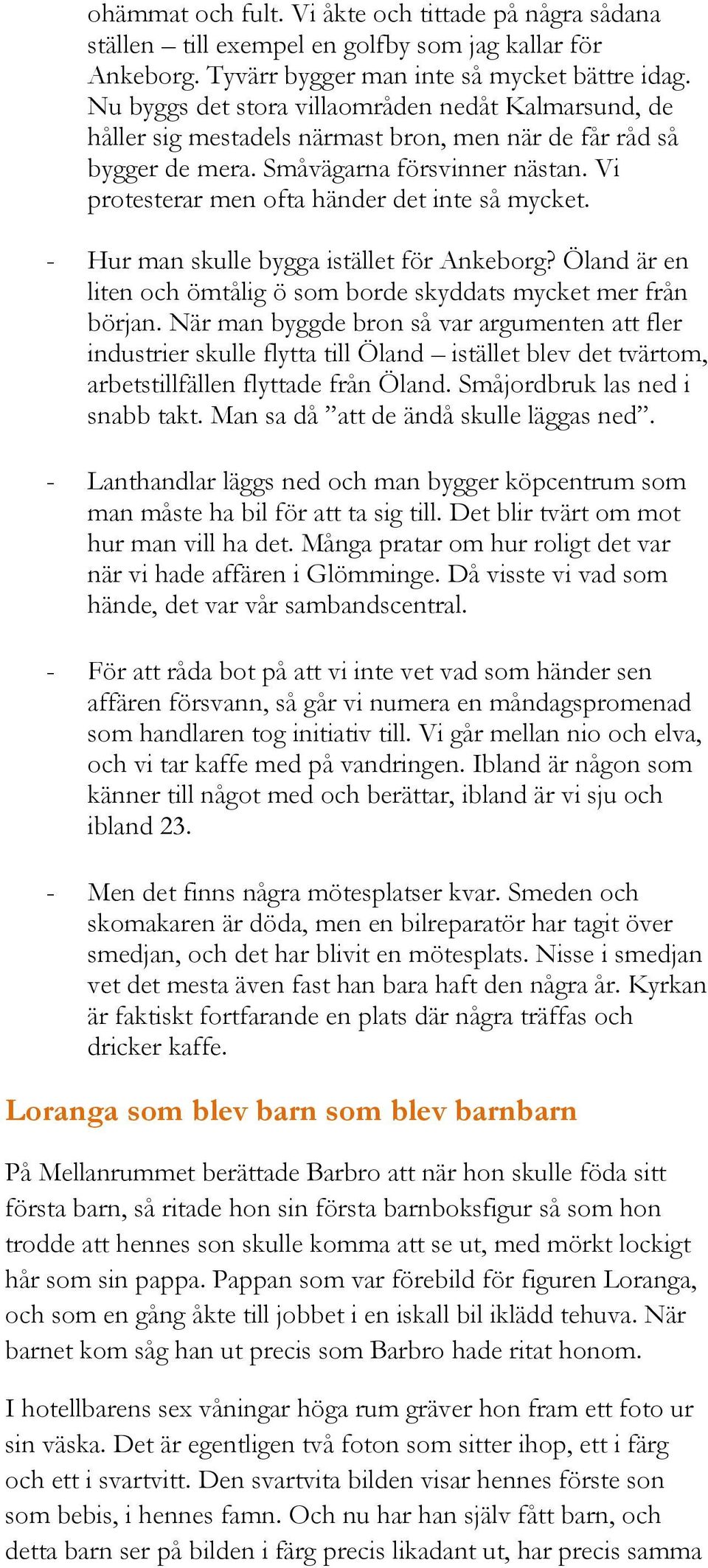 Vi protesterar men ofta händer det inte så mycket. - Hur man skulle bygga istället för Ankeborg? Öland är en liten och ömtålig ö som borde skyddats mycket mer från början.