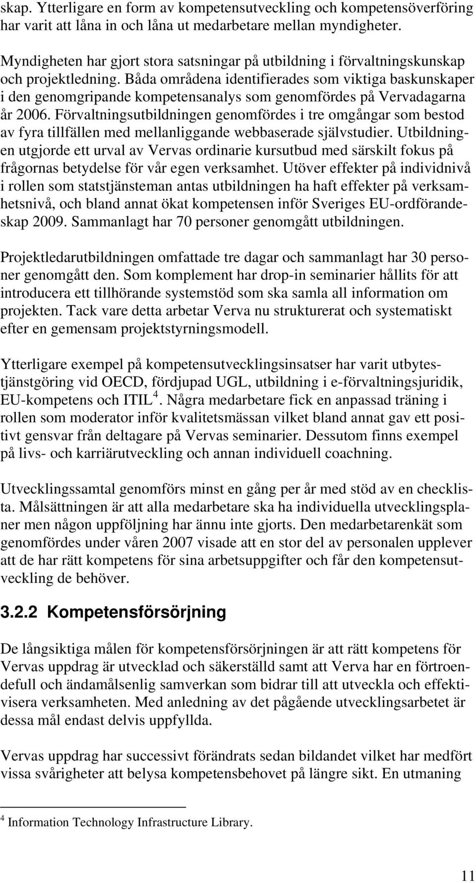 Båda områdena identifierades som viktiga baskunskaper i den genomgripande kompetensanalys som genomfördes på Vervadagarna år 2006.