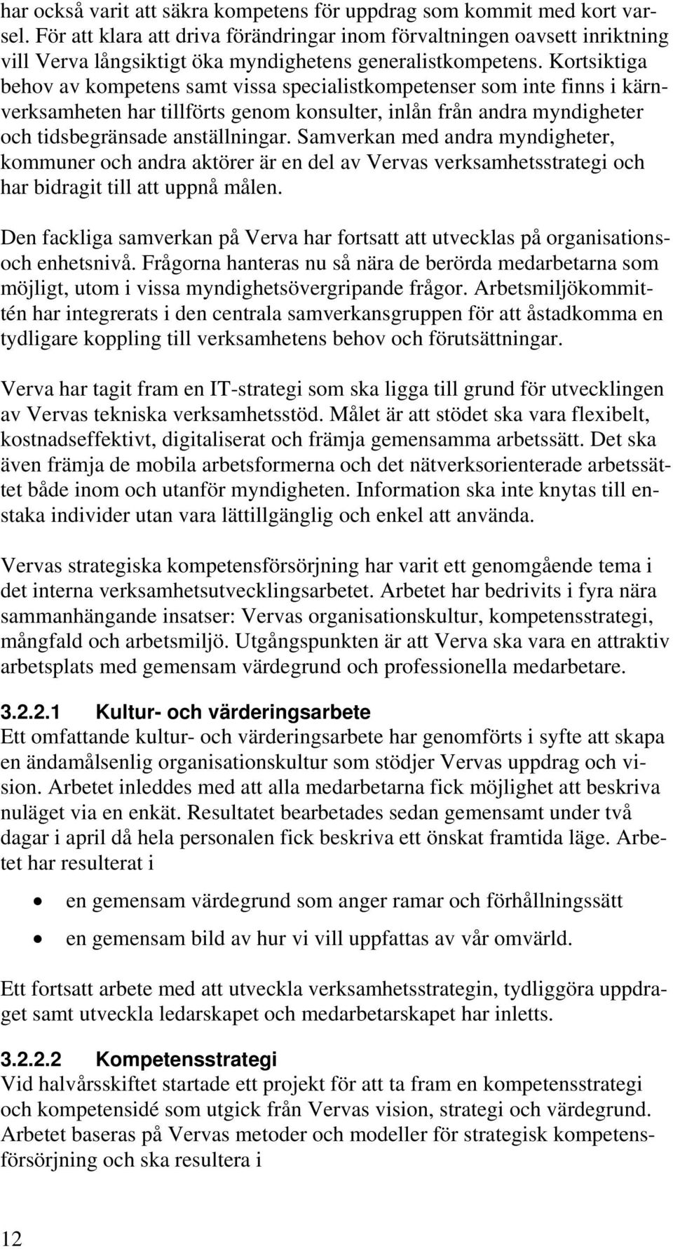 Kortsiktiga behov av kompetens samt vissa specialistkompetenser som inte finns i kärnverksamheten har tillförts genom konsulter, inlån från andra myndigheter och tidsbegränsade anställningar.