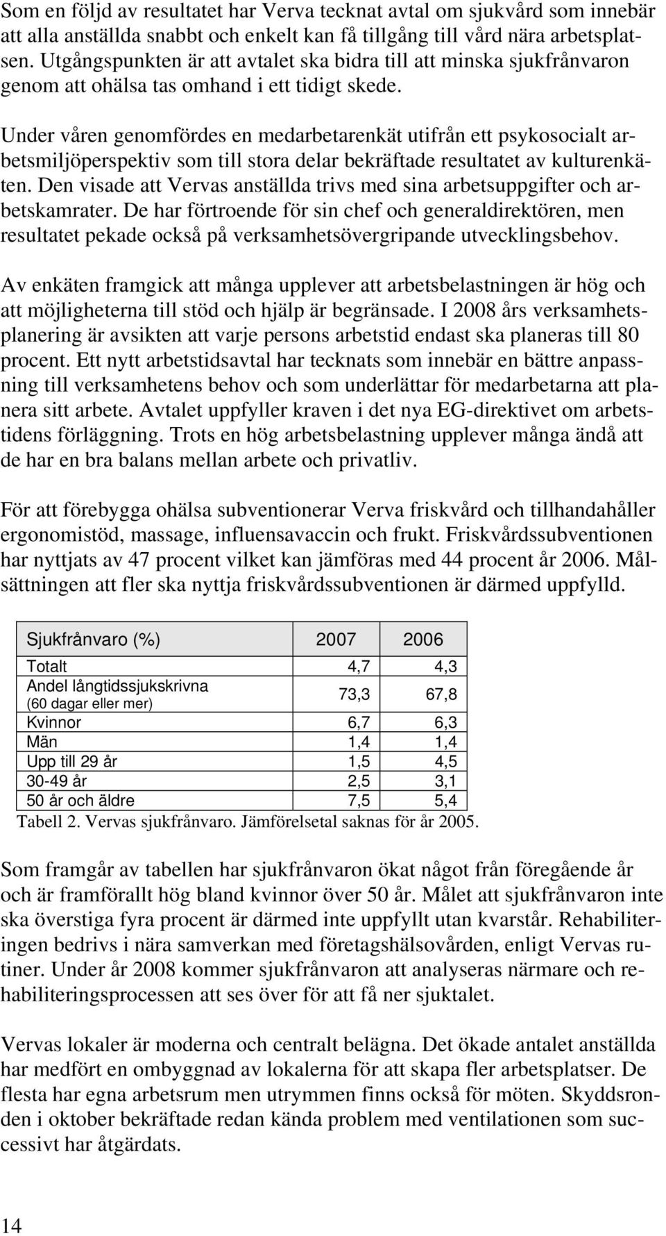 Under våren genomfördes en medarbetarenkät utifrån ett psykosocialt arbetsmiljöperspektiv som till stora delar bekräftade resultatet av kulturenkäten.