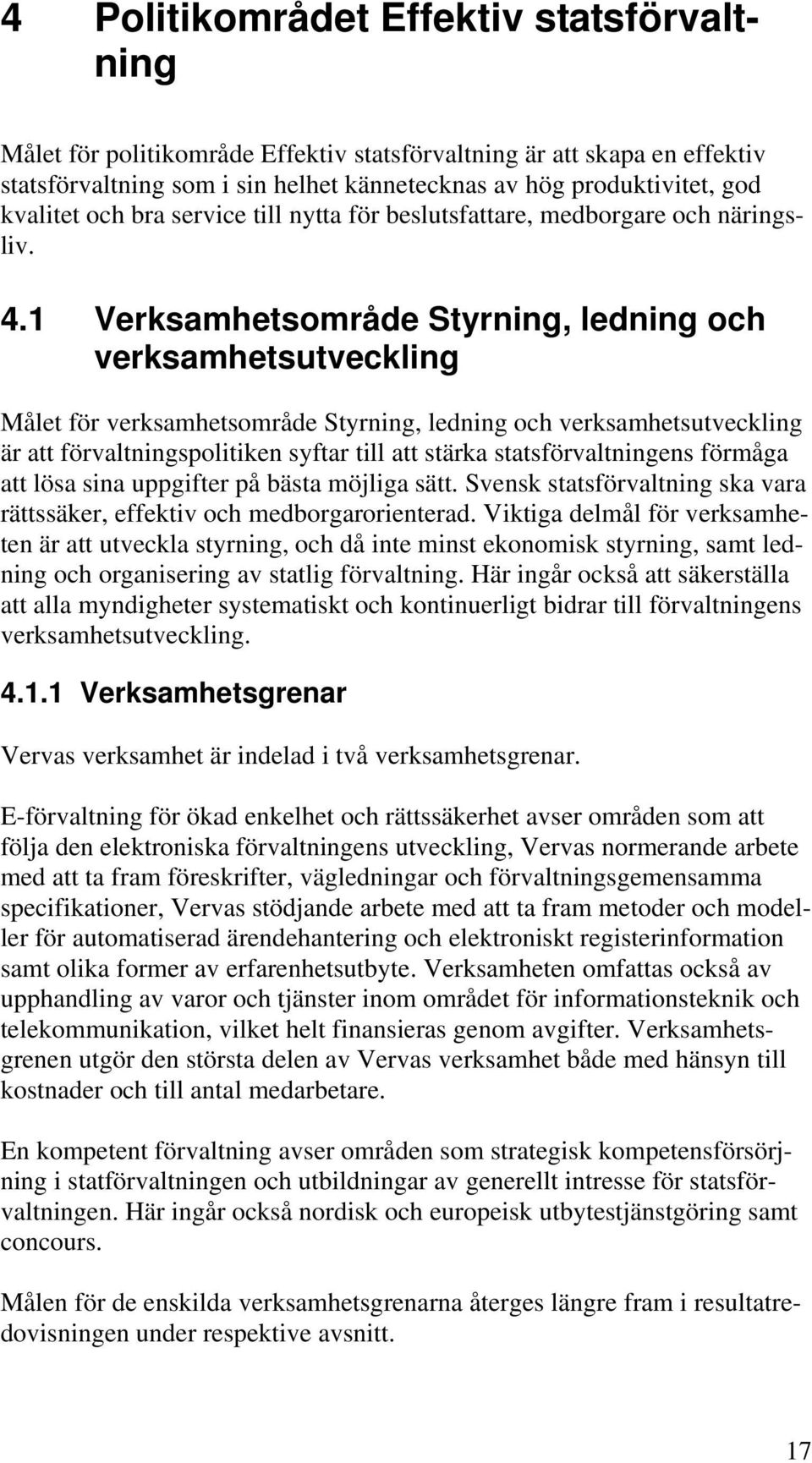 1 Verksamhetsområde Styrning, ledning och verksamhetsutveckling Målet för verksamhetsområde Styrning, ledning och verksamhetsutveckling är att förvaltningspolitiken syftar till att stärka