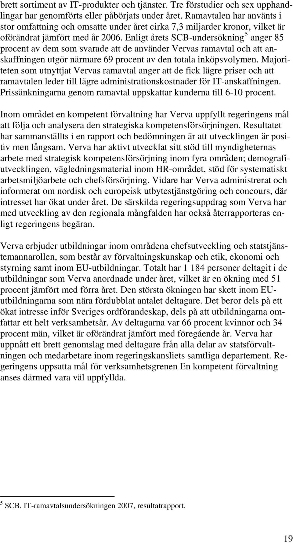 Enligt årets SCB-undersökning 5 anger 85 procent av dem som svarade att de använder Vervas ramavtal och att anskaffningen utgör närmare 69 procent av den totala inköpsvolymen.