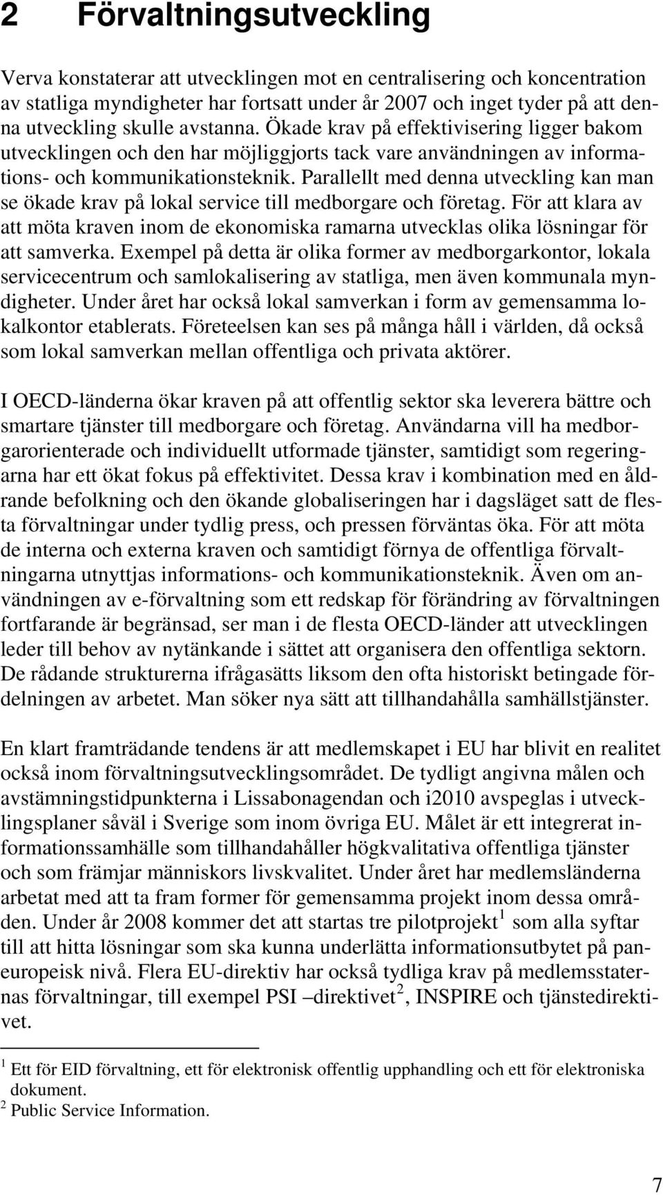 Parallellt med denna utveckling kan man se ökade krav på lokal service till medborgare och företag.