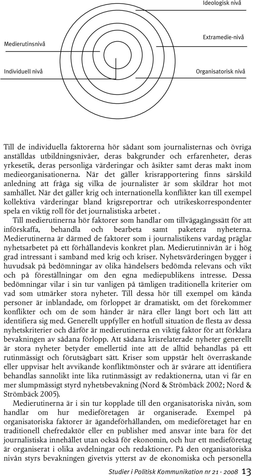 När det gäller krisrapportering finns särskild anledning att fråga sig vilka de journalister är som skildrar hot mot samhället.