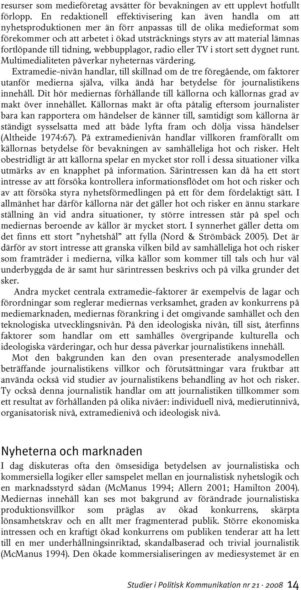 lämnas fortlöpande till tidning, webbupplagor, radio eller TV i stort sett dygnet runt. Multimedialiteten påverkar nyheternas värdering.