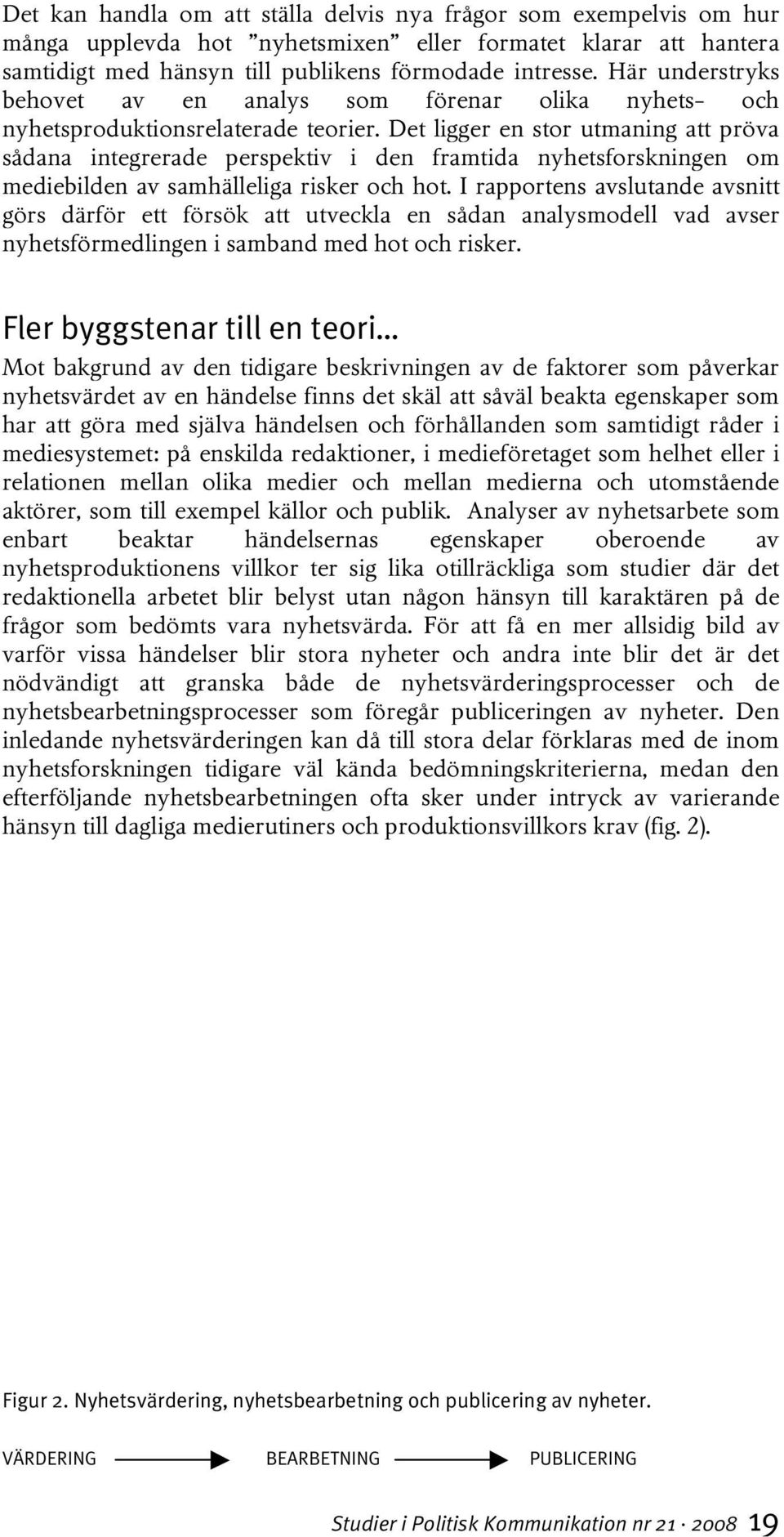 Det ligger en stor utmaning att pröva sådana integrerade perspektiv i den framtida nyhetsforskningen om mediebilden av samhälleliga risker och hot.