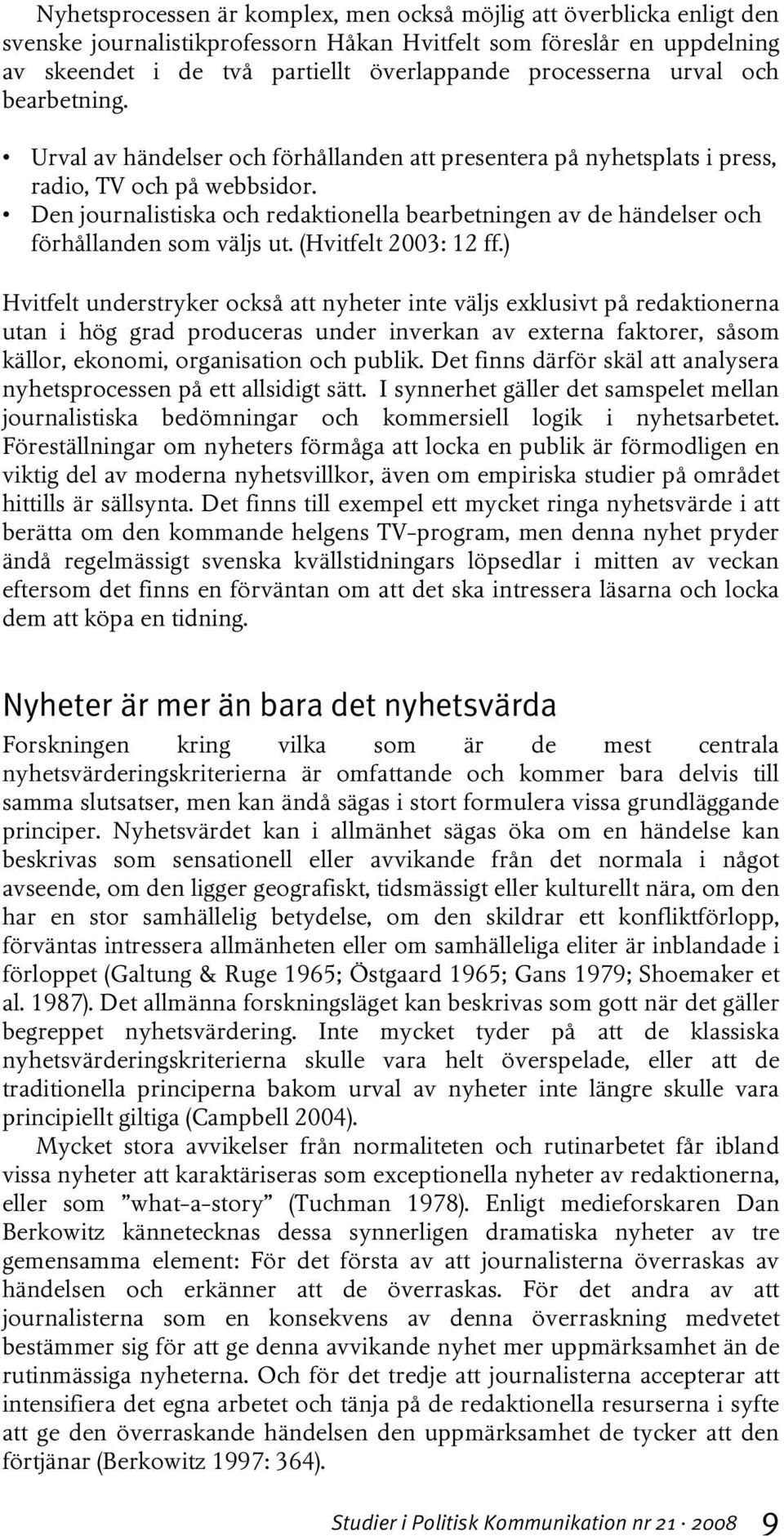 Den journalistiska och redaktionella bearbetningen av de händelser och förhållanden som väljs ut. (Hvitfelt 2003: 12 ff.