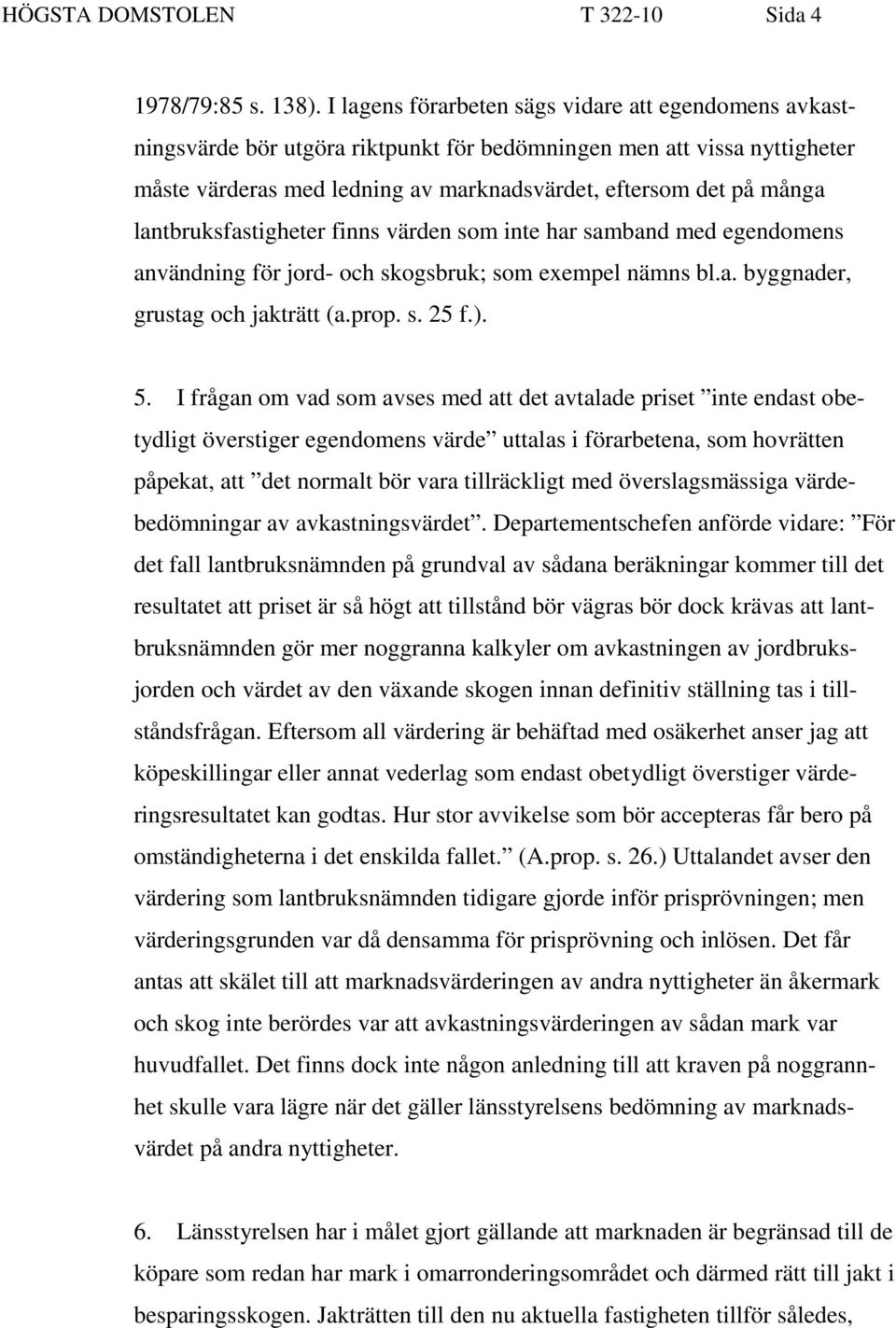 lantbruksfastigheter finns värden som inte har samband med egendomens användning för jord- och skogsbruk; som exempel nämns bl.a. byggnader, grustag och jakträtt (a.prop. s. 25 f.). 5.