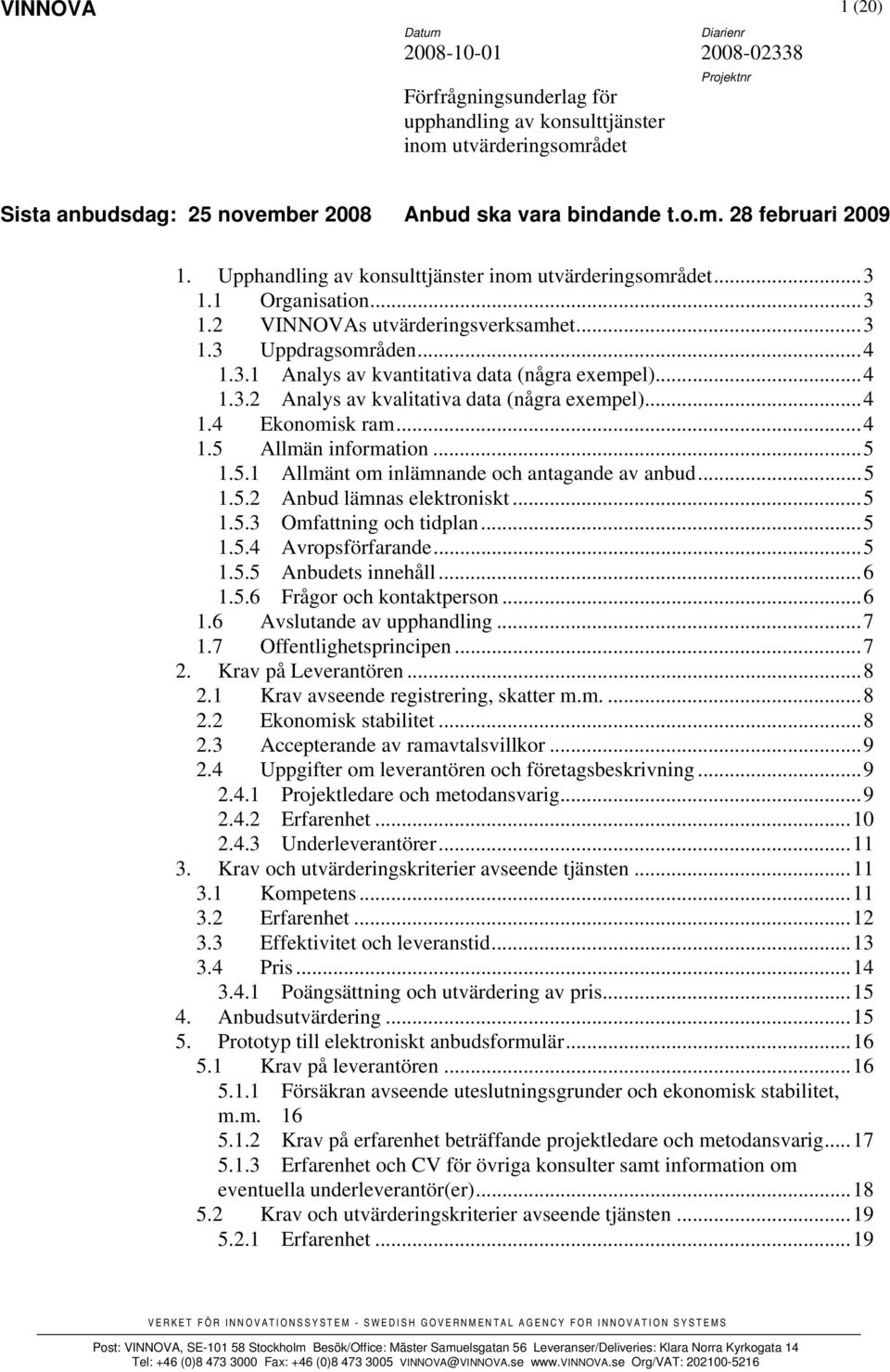 .. 4 1.3.2 Analys av kvalitativa data (några exempel)... 4 1.4 Ekonomisk ram... 4 1.5 Allmän information... 5 1.5.1 Allmänt om inlämnande och antagande av anbud... 5 1.5.2 Anbud lämnas elektroniskt.