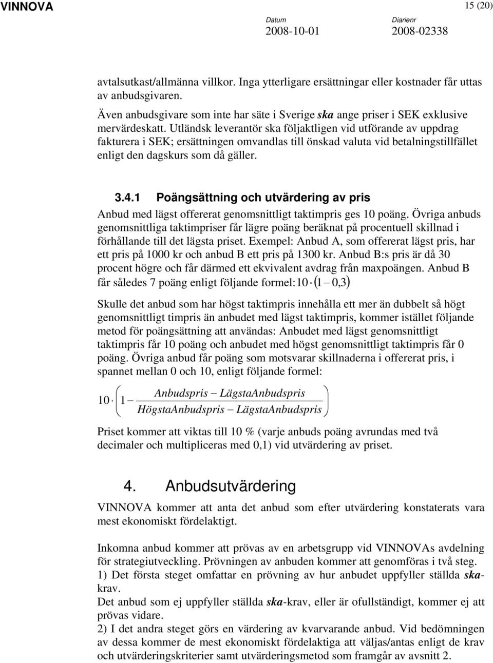 Utländsk leverantör ska följaktligen vid utförande av uppdrag fakturera i SEK; ersättningen omvandlas till önskad valuta vid betalningstillfället enligt den dagskurs som då gäller. 3.4.