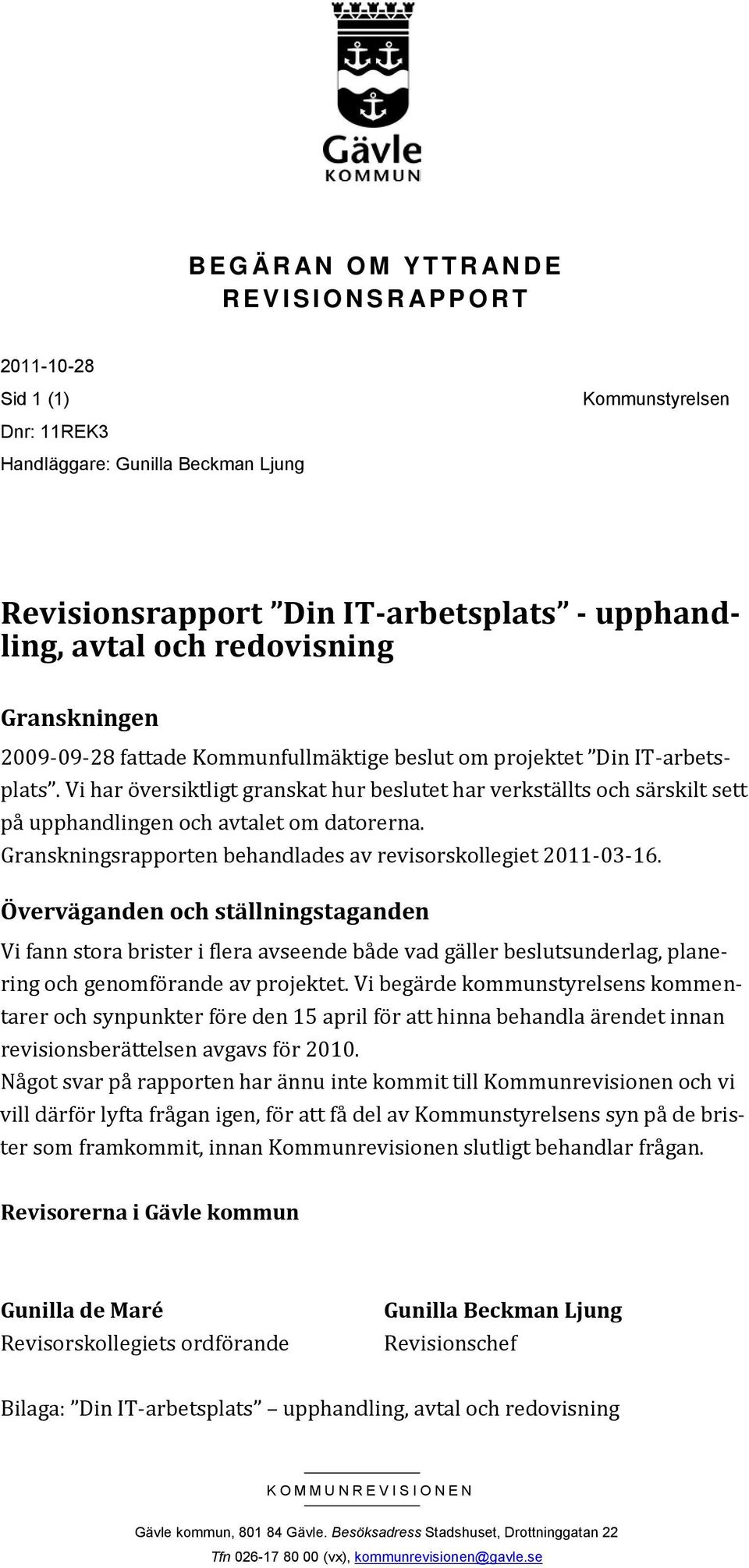 Vi har översiktligt granskat hur beslutet har verkställts och särskilt sett på upphandlingen och avtalet om datorerna. Granskningsrapporten behandlades av revisorskollegiet 2011-03-16.