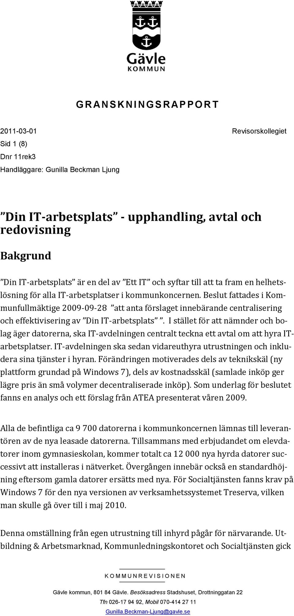 Beslut fattades i Kommunfullmäktige 2009-09-28 att anta förslaget innebärande centralisering och effektivisering av Din IT-arbetsplats.