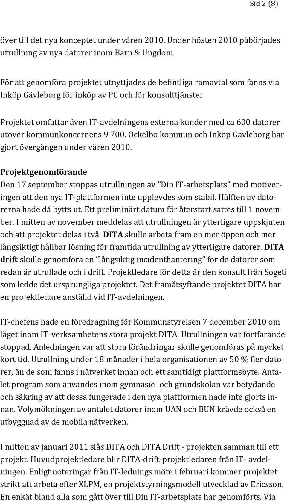 Projektet omfattar även IT-avdelningens externa kunder med ca 600 datorer utöver kommunkoncernens 9 700. Ockelbo kommun och Inköp Gävleborg har gjort övergången under våren 2010.